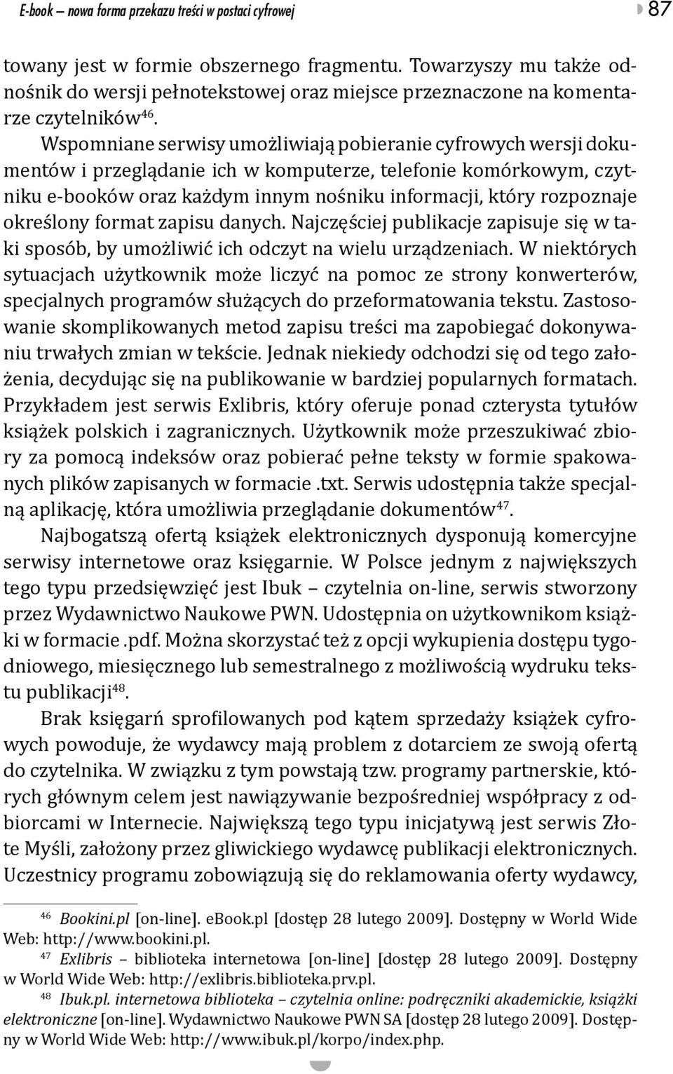 Wspomniane serwisy umożliwiają pobieranie cyfrowych wersji dokumentów i przeglądanie ich w komputerze, telefonie komórkowym, czytniku e-booków oraz każdym innym nośniku informacji, który rozpoznaje