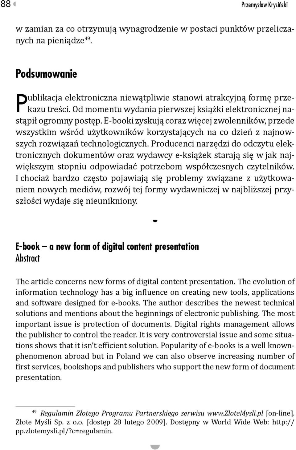 E-booki zyskują coraz więcej zwolenników, przede wszystkim wśród użytkowników korzystających na co dzień z najnowszych rozwiązań technologicznych.