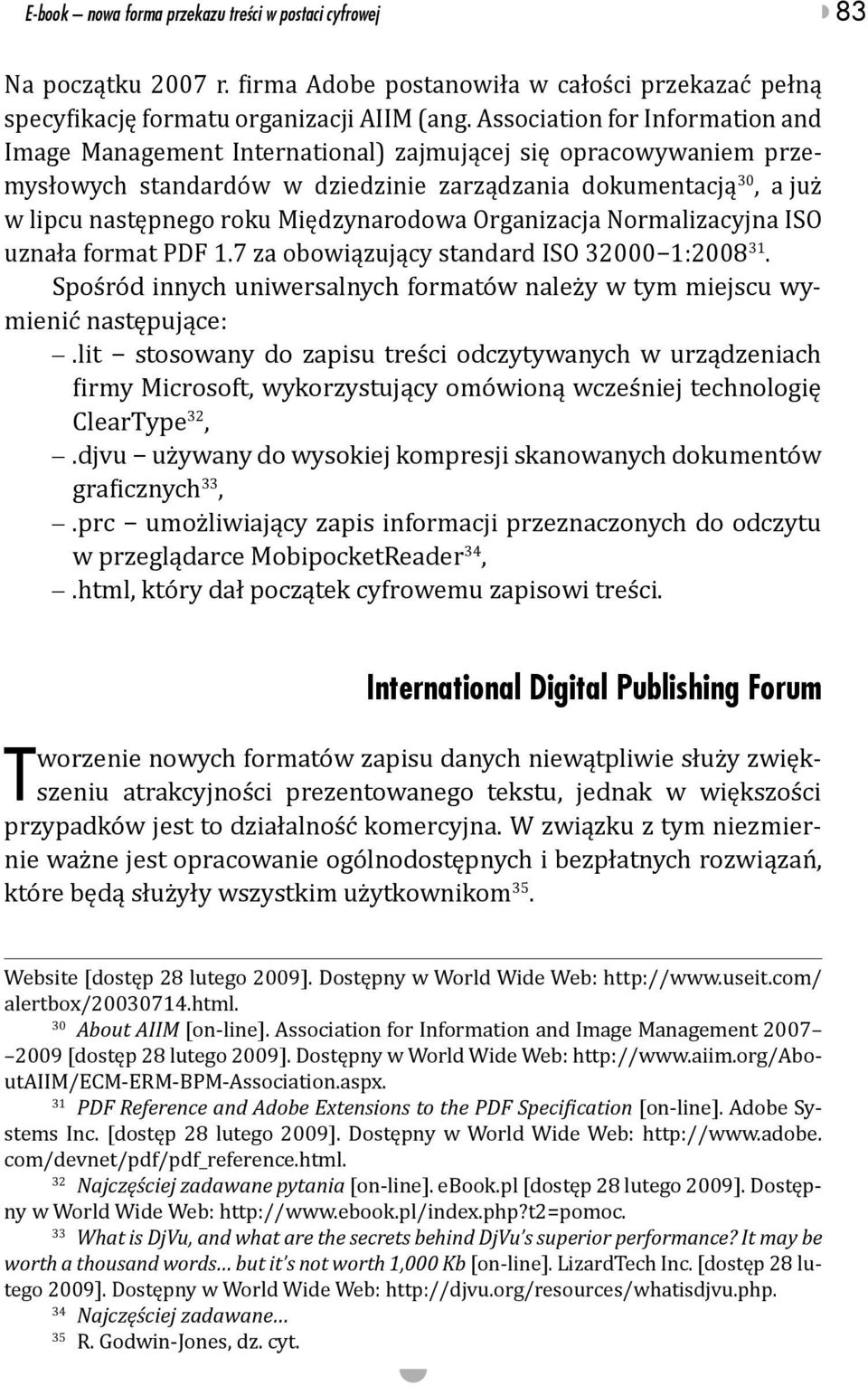 Międzynarodowa Organizacja Normalizacyjna ISO uznała format PDF 1.7 za obowiązujący standard ISO 32000 1:2008 31. Spośród innych uniwersalnych formatów należy w tym miejscu wymienić następujące:.