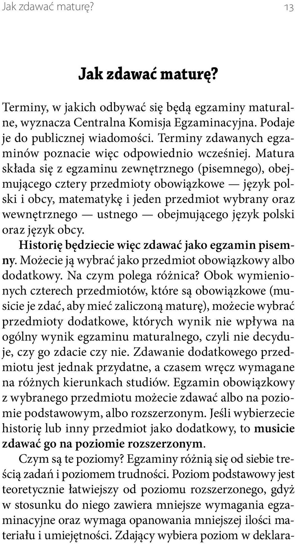 Matura składa się z egzaminu zewnętrznego (pisemnego), obejmującego cztery przedmioty obowiązkowe język polski i obcy, matematykę i jeden przedmiot wybrany oraz wewnętrznego ustnego obejmującego