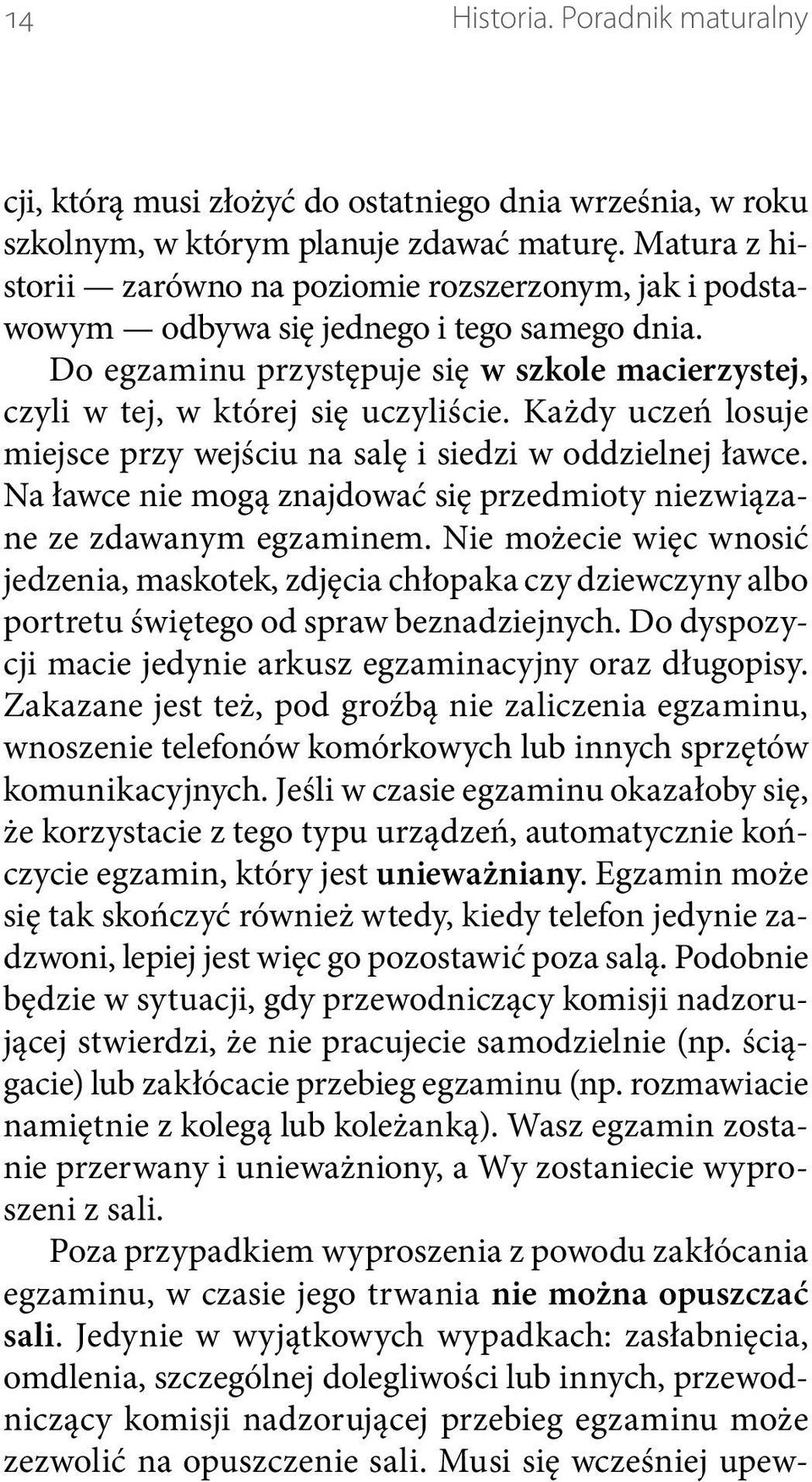 Każdy uczeń losuje miejsce przy wejściu na salę i siedzi w oddzielnej ławce. Na ławce nie mogą znajdować się przedmioty niezwiązane ze zdawanym egzaminem.