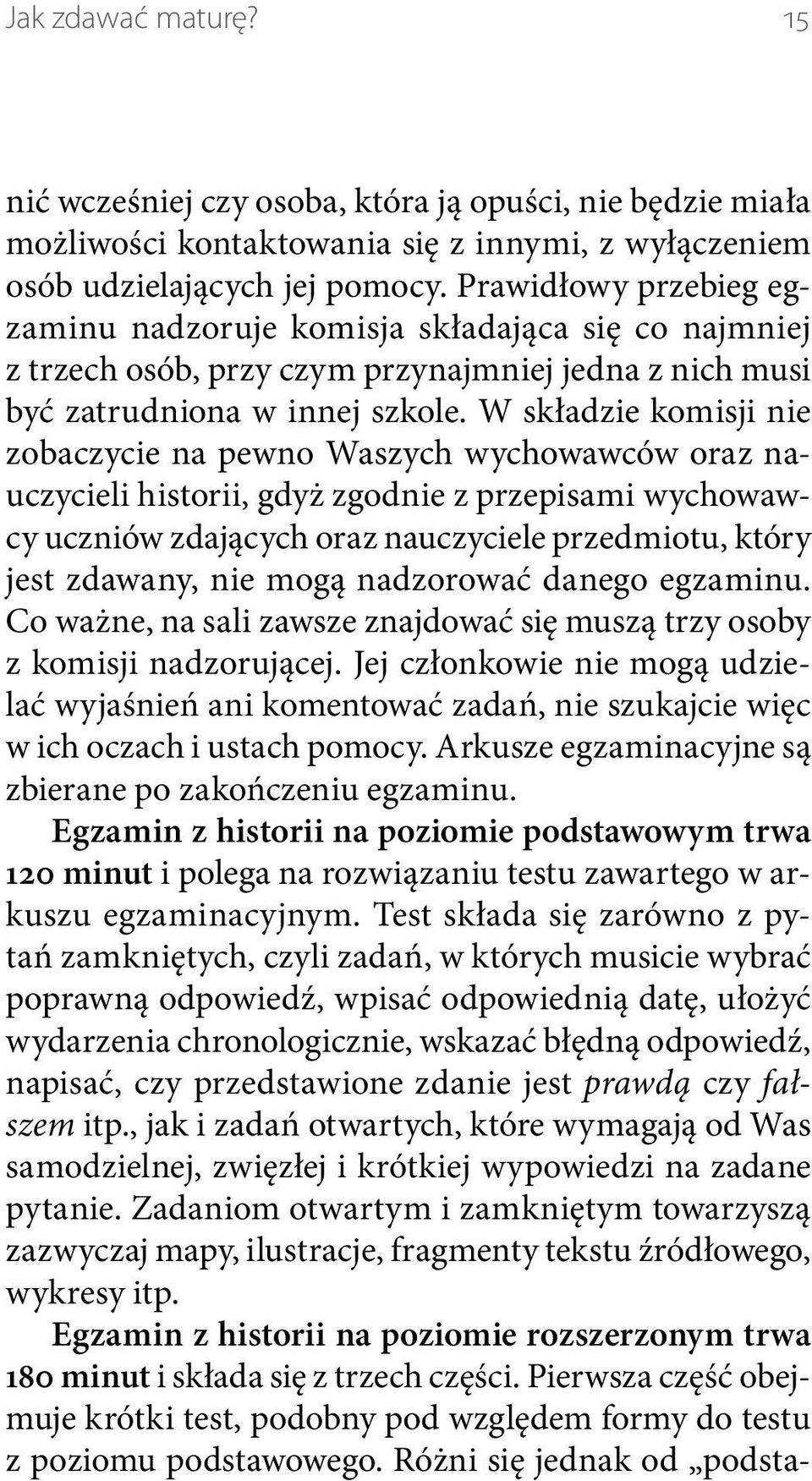 W składzie komisji nie zobaczycie na pewno Waszych wychowawców oraz nauczycieli historii, gdyż zgodnie z przepisami wychowawcy uczniów zdających oraz nauczyciele przedmiotu, który jest zdawany, nie