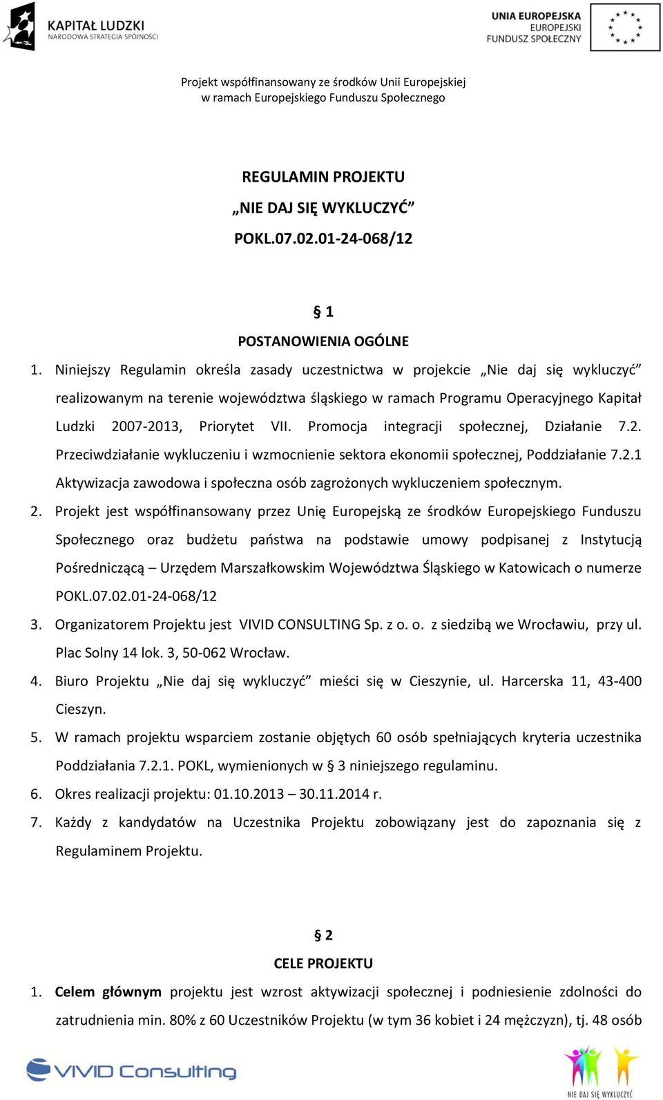 Promocja integracji społecznej, Działanie 7.2. Przeciwdziałanie wykluczeniu i wzmocnienie sektora ekonomii społecznej, Poddziałanie 7.2.1 Aktywizacja zawodowa i społeczna osób zagrożonych wykluczeniem społecznym.