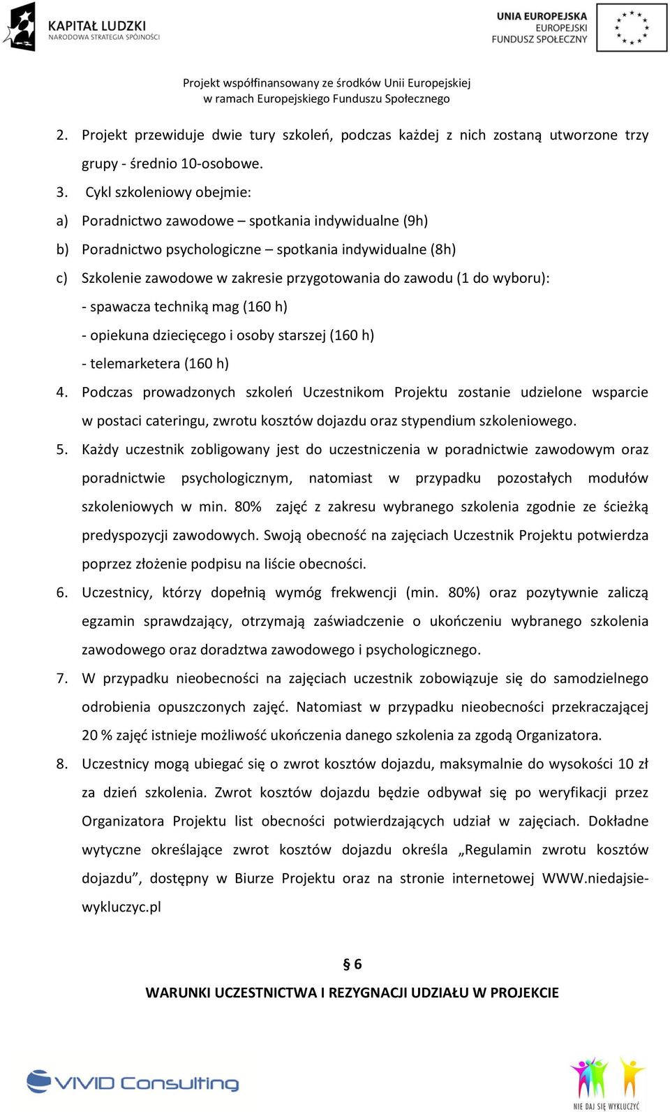 wyboru): - spawacza techniką mag (160 h) - opiekuna dziecięcego i osoby starszej (160 h) - telemarketera (160 h) 4.