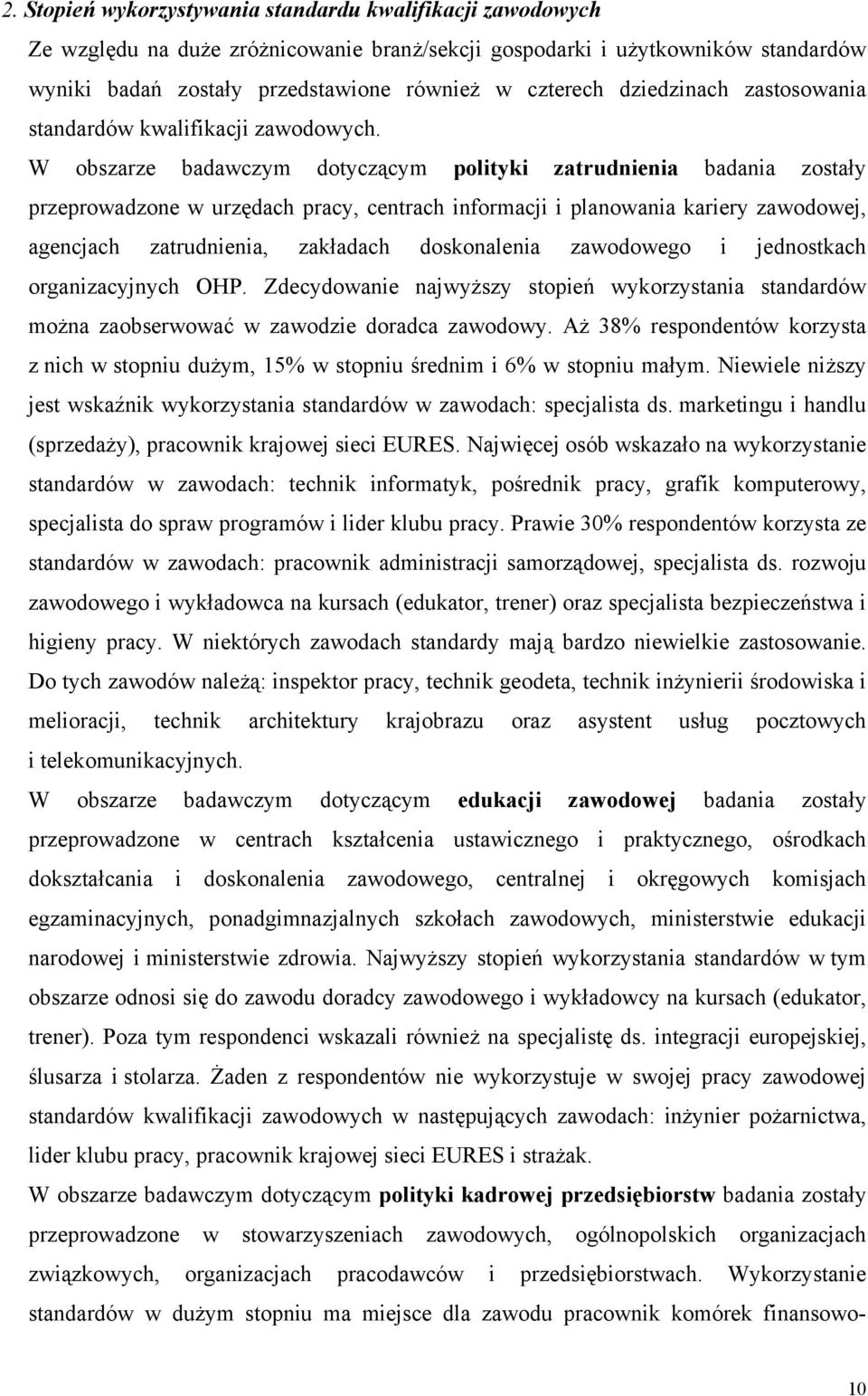 W obszarze badawczym dotyczącym polityki zatrudnienia badania zostały przeprowadzone w urzędach pracy, centrach informacji i planowania kariery zawodowej, agencjach zatrudnienia, zakładach