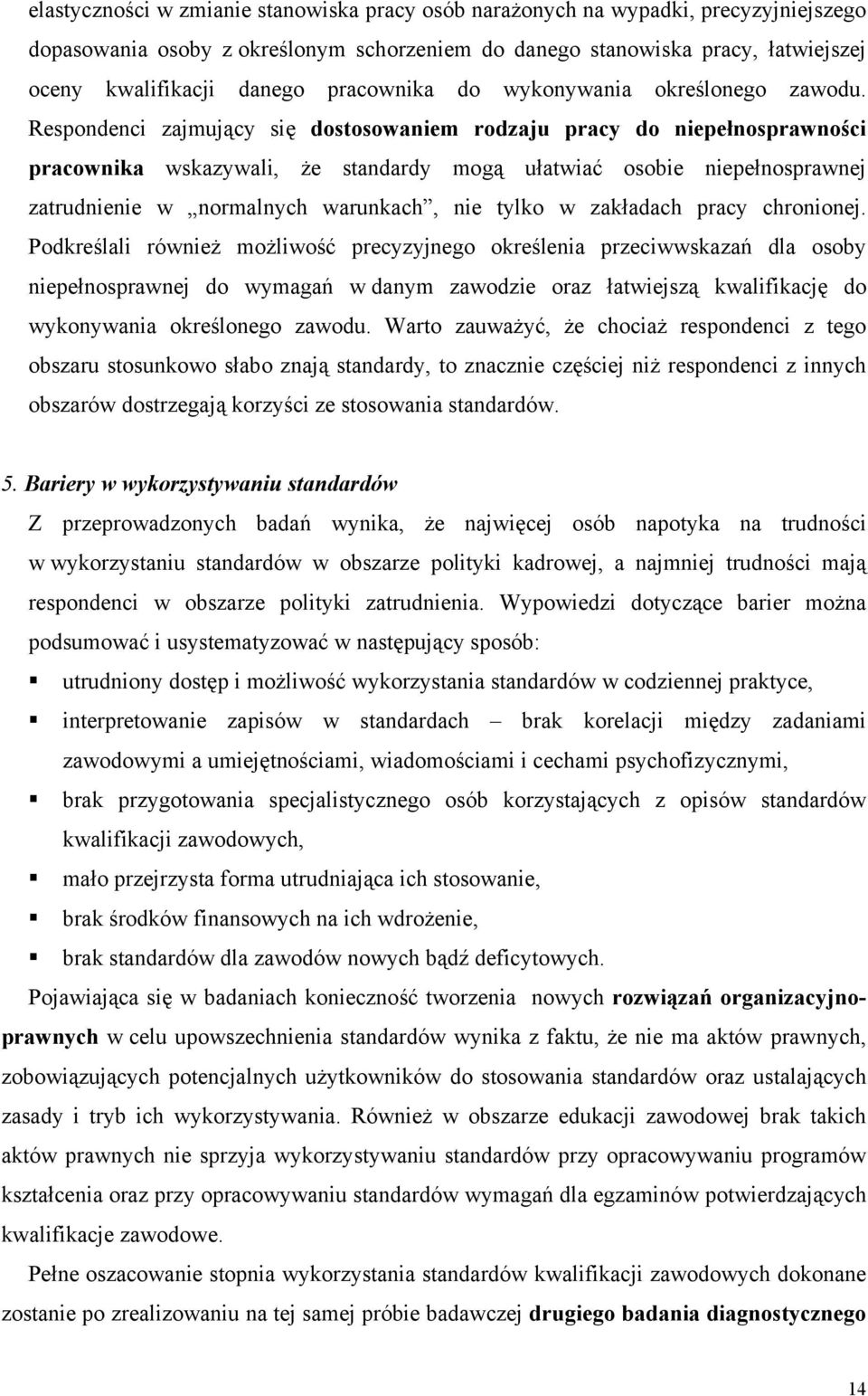 Respondenci zajmujący się dostosowaniem rodzaju pracy do niepełnosprawności pracownika wskazywali, że standardy mogą ułatwiać osobie niepełnosprawnej zatrudnienie w normalnych warunkach, nie tylko w