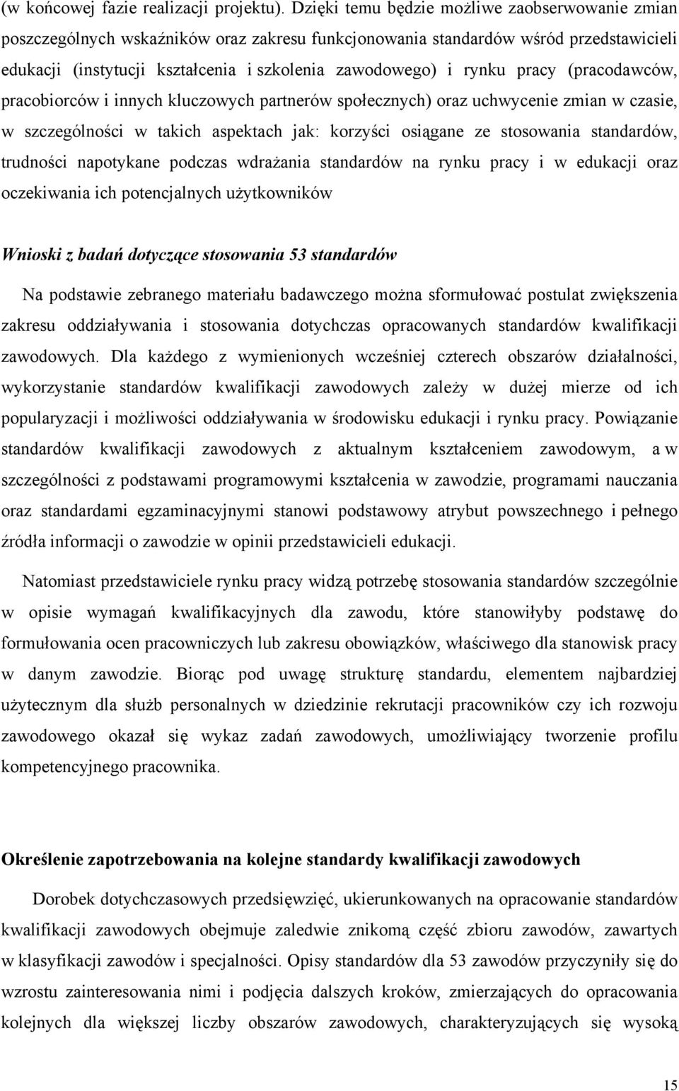 pracy (pracodawców, pracobiorców i innych kluczowych partnerów społecznych) oraz uchwycenie zmian w czasie, w szczególności w takich aspektach jak: korzyści osiągane ze stosowania standardów,