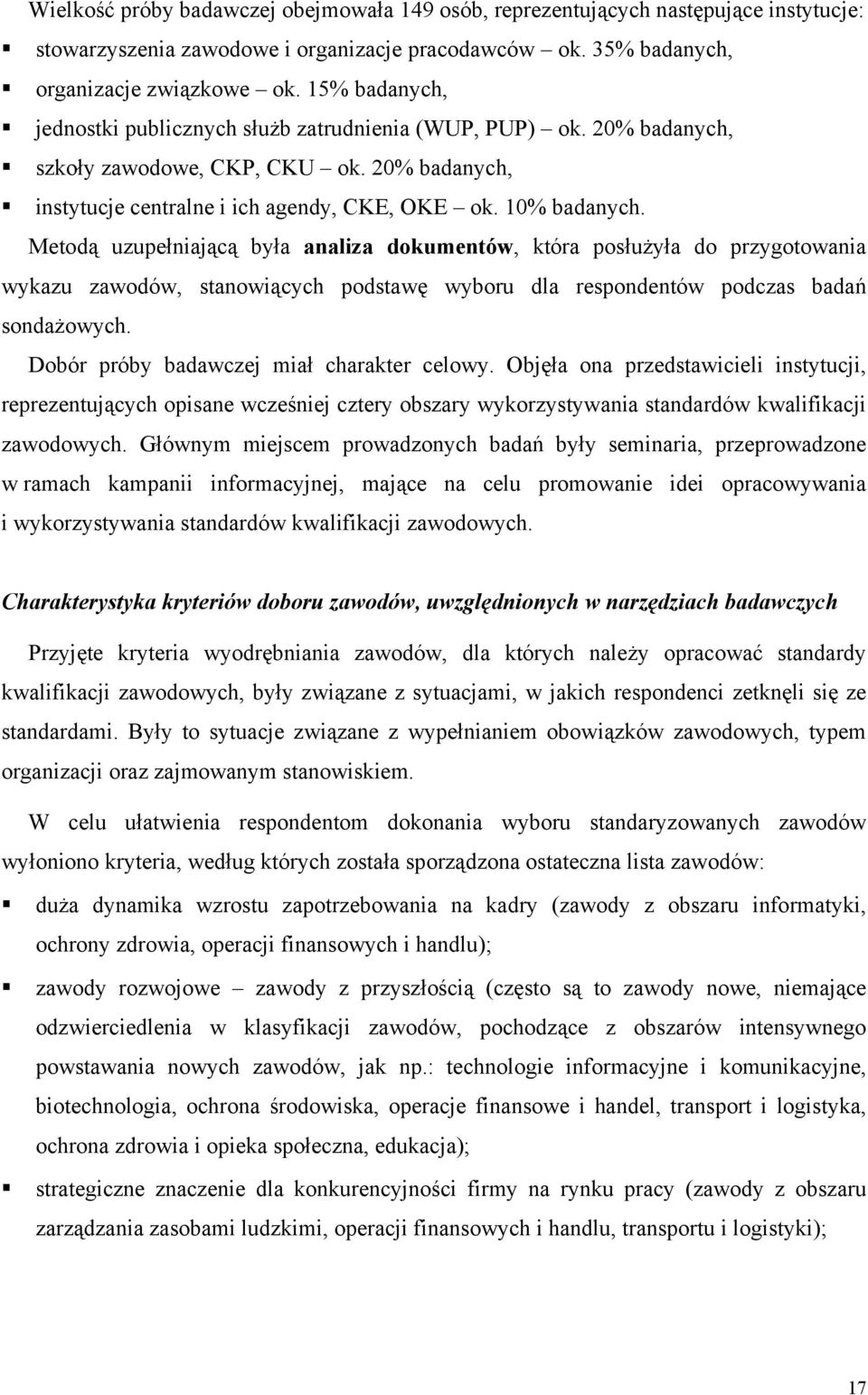 Metodą uzupełniającą była analiza dokumentów, która posłużyła do przygotowania wykazu zawodów, stanowiących podstawę wyboru dla respondentów podczas badań sondażowych.