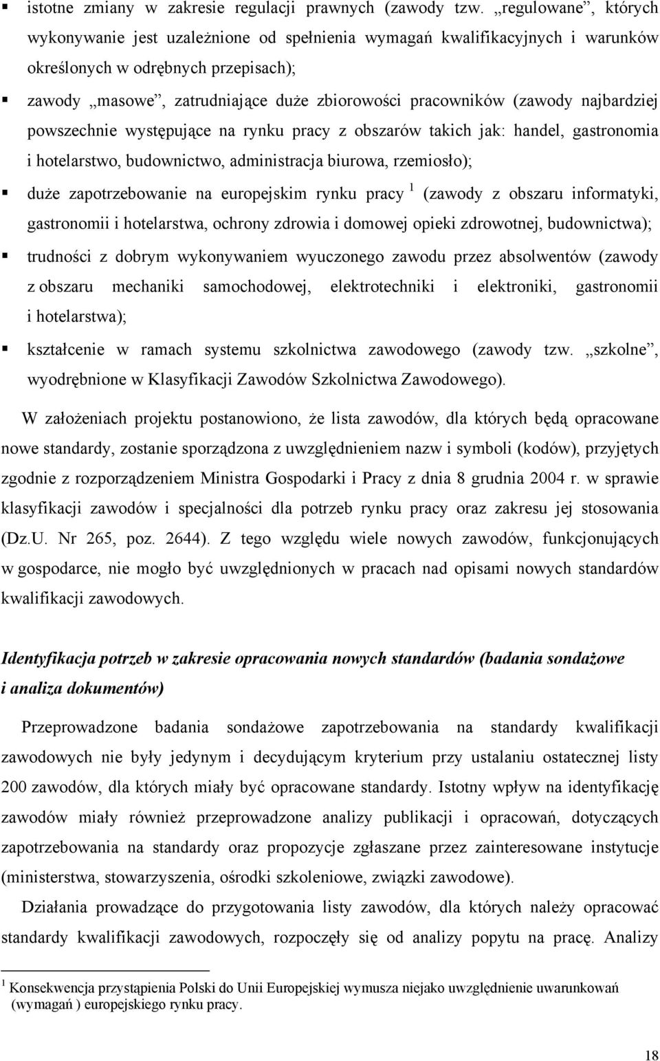 (zawody najbardziej powszechnie występujące na rynku pracy z obszarów takich jak: handel, gastronomia i hotelarstwo, budownictwo, administracja biurowa, rzemiosło); duże zapotrzebowanie na