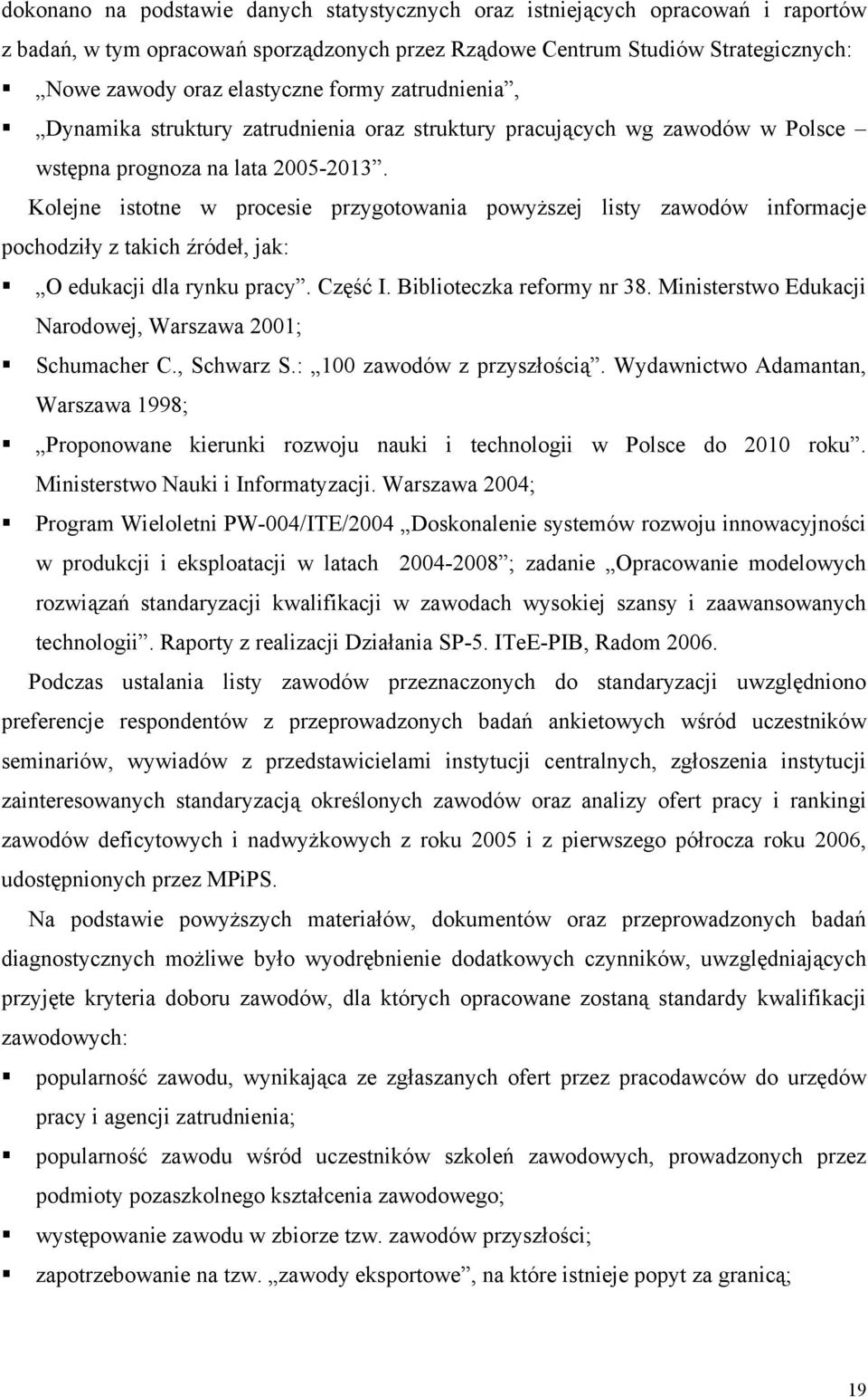 Kolejne istotne w procesie przygotowania powyższej listy zawodów informacje pochodziły z takich źródeł, jak: O edukacji dla rynku pracy. Część I. Biblioteczka reformy nr 38.