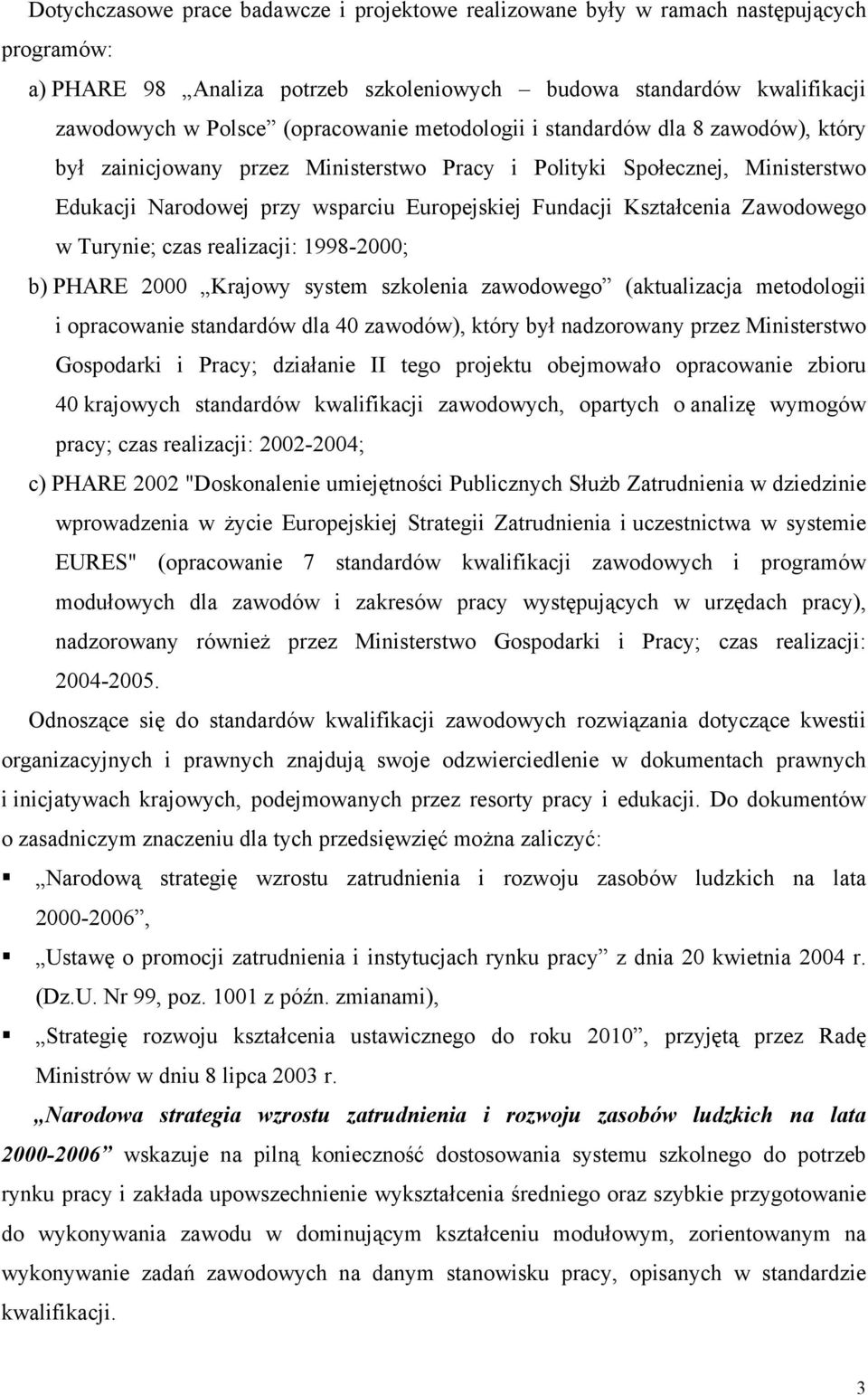 Zawodowego w Turynie; czas realizacji: 1998-2000; b) PHARE 2000 Krajowy system szkolenia zawodowego (aktualizacja metodologii i opracowanie standardów dla 40 zawodów), który był nadzorowany przez