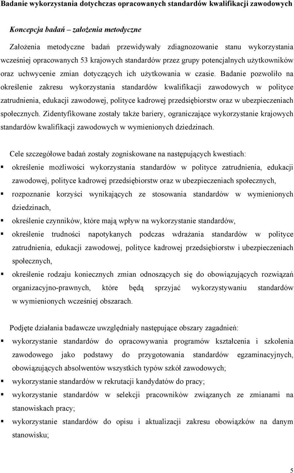 Badanie pozwoliło na określenie zakresu wykorzystania standardów kwalifikacji zawodowych w polityce zatrudnienia, edukacji zawodowej, polityce kadrowej przedsiębiorstw oraz w ubezpieczeniach