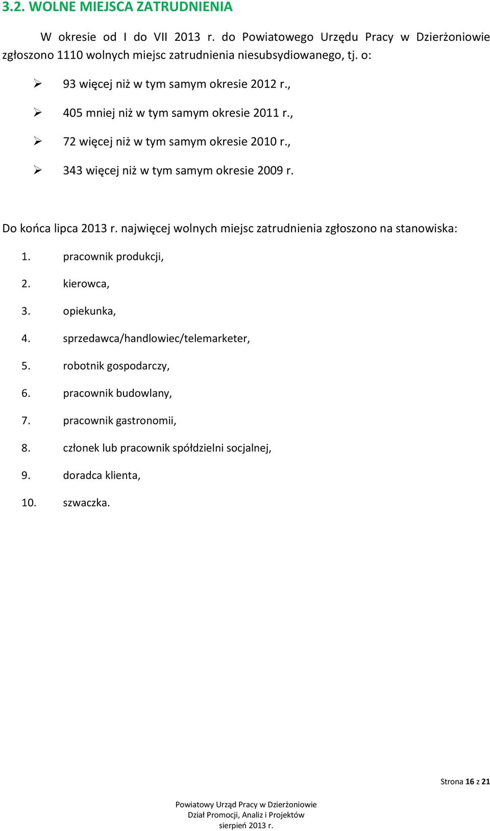 Do końca lipca 2013 r. najwięcej wolnych miejsc zatrudnienia zgłoszono na stanowiska: 1. pracownik produkcji, 2. kierowca, 3. opiekunka, 4.