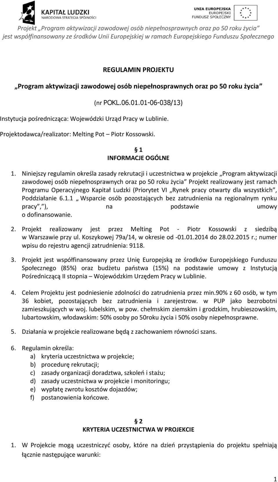 Niniejszy regulamin określa zasady rekrutacji i uczestnictwa w projekcie Program aktywizacji zawodowej osób niepełnosprawnych oraz po 50 roku życia Projekt realizowany jest ramach Programu