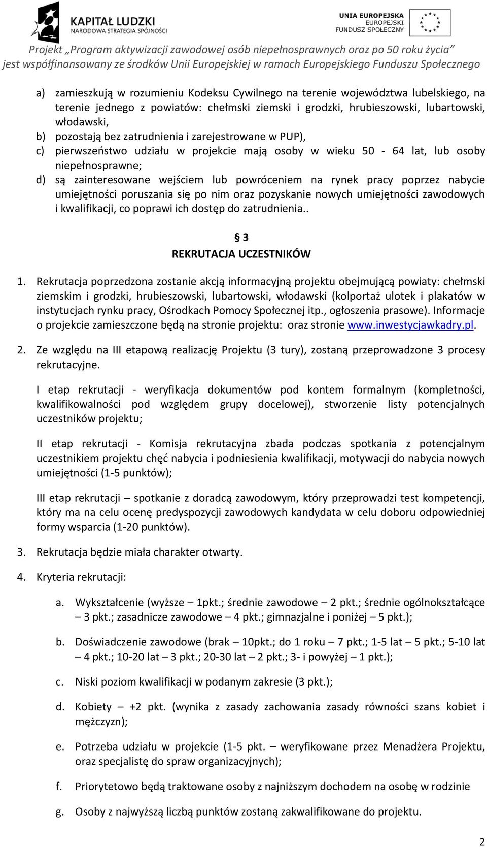 poprzez nabycie umiejętności poruszania się po nim oraz pozyskanie nowych umiejętności zawodowych i kwalifikacji, co poprawi ich dostęp do zatrudnienia.. 3 REKRUTACJA UCZESTNIKÓW 1.