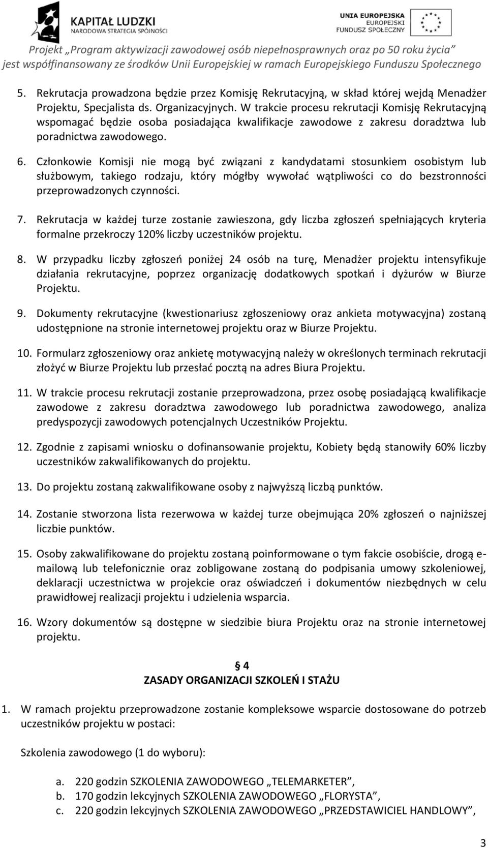 Członkowie Komisji nie mogą być związani z kandydatami stosunkiem osobistym lub służbowym, takiego rodzaju, który mógłby wywołać wątpliwości co do bezstronności przeprowadzonych czynności. 7.