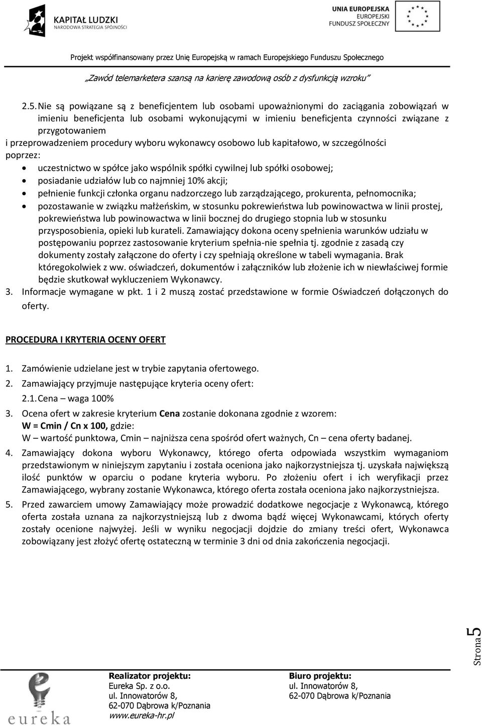 i przeprowadzeniem procedury wyboru wykonawcy osobowo lub kapitałowo, w szczególności poprzez: uczestnictwo w spółce jako wspólnik spółki cywilnej lub spółki osobowej; posiadanie udziałów lub co