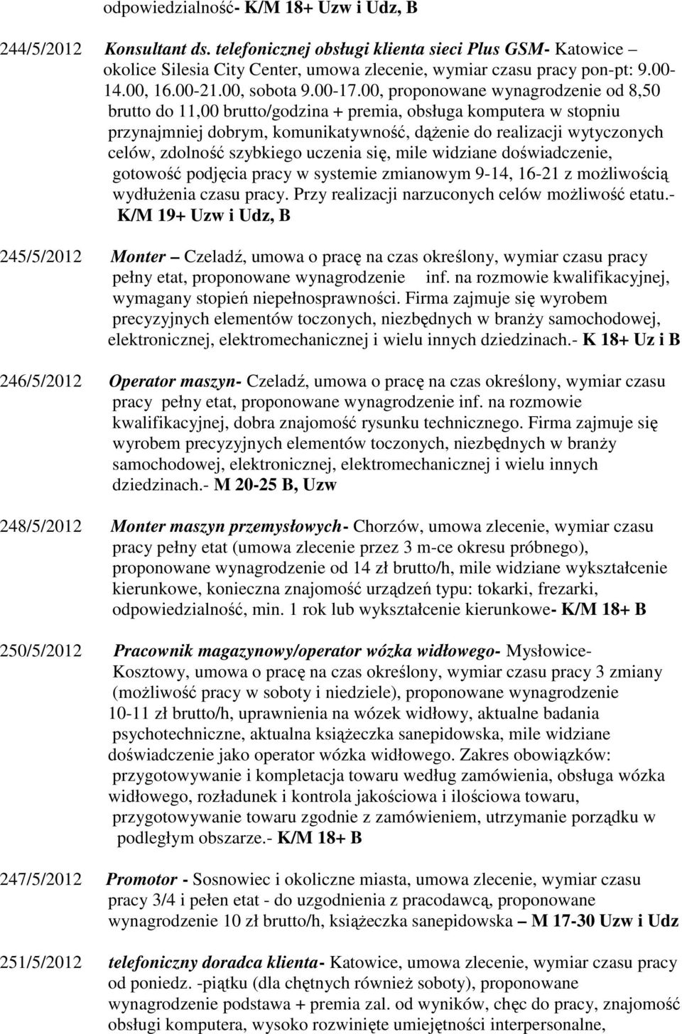 00, proponowane wynagrodzenie od 8,50 brutto do 11,00 brutto/godzina + premia, obsługa komputera w stopniu przynajmniej dobrym, komunikatywność, dążenie do realizacji wytyczonych celów, zdolność