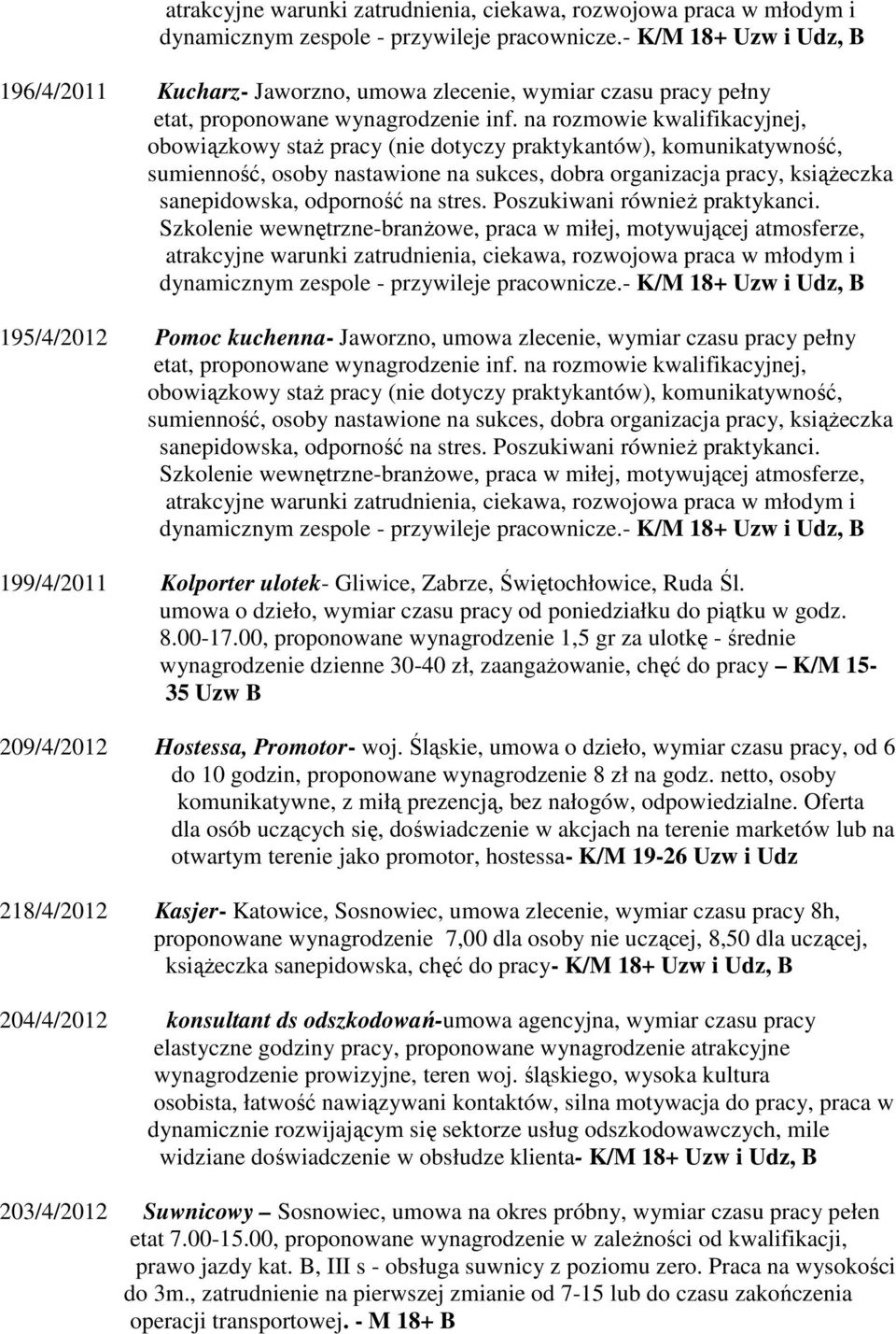 na rozmowie kwalifikacyjnej, obowiązkowy staż pracy (nie dotyczy praktykantów), komunikatywność, sumienność, osoby nastawione na sukces, dobra organizacja pracy, książeczka sanepidowska, odporność na