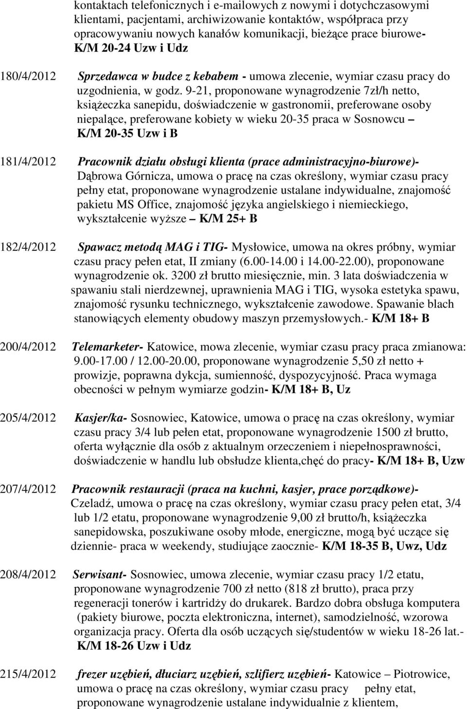 9-21, proponowane wynagrodzenie 7zł/h netto, książeczka sanepidu, doświadczenie w gastronomii, preferowane osoby niepalące, preferowane kobiety w wieku 20-35 praca w Sosnowcu K/M 20-35 Uzw i B