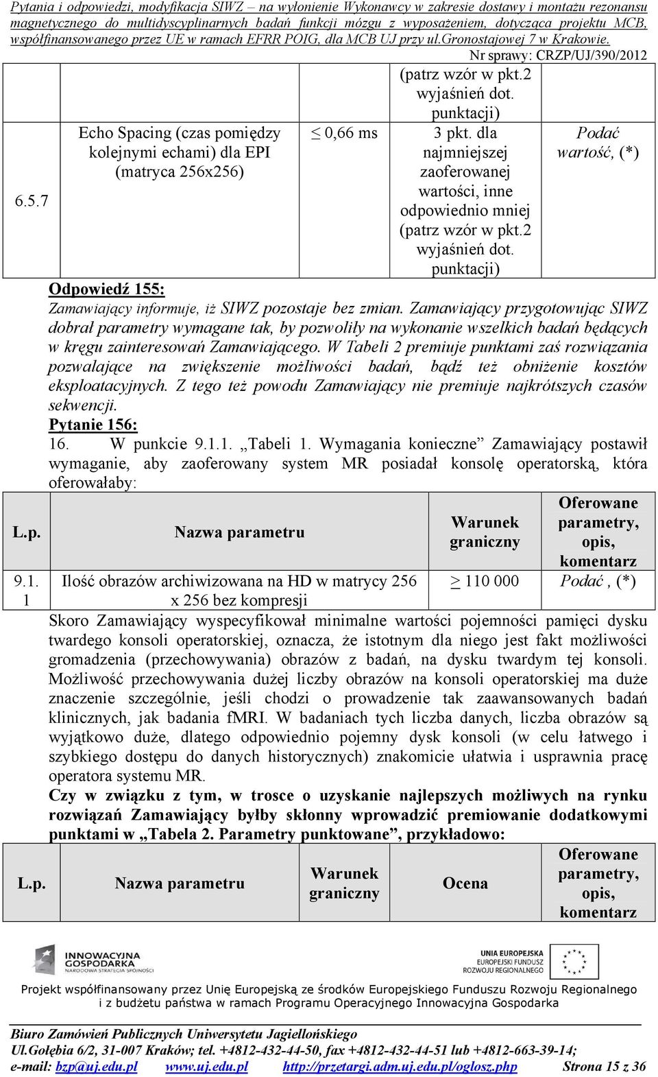 Zamawiający przygotowując SIWZ dobrał parametry wymagane tak, by pozwoliły na wykonanie wszelkich badań będących w kręgu zainteresowań Zamawiającego.