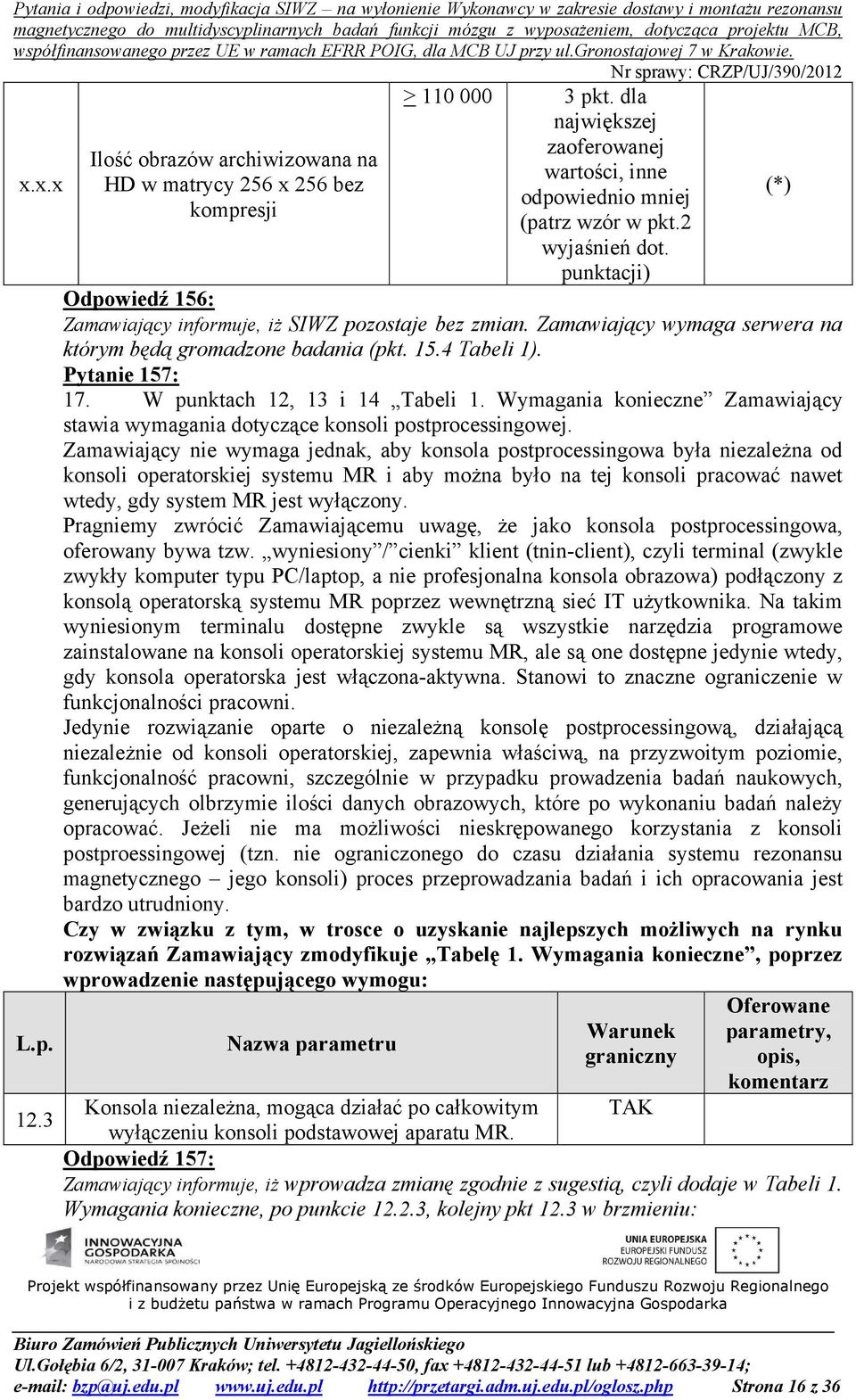 W punktach 12, 13 i 14 Tabeli 1. Wymagania konieczne Zamawiający stawia wymagania dotyczące konsoli postprocessingowej.