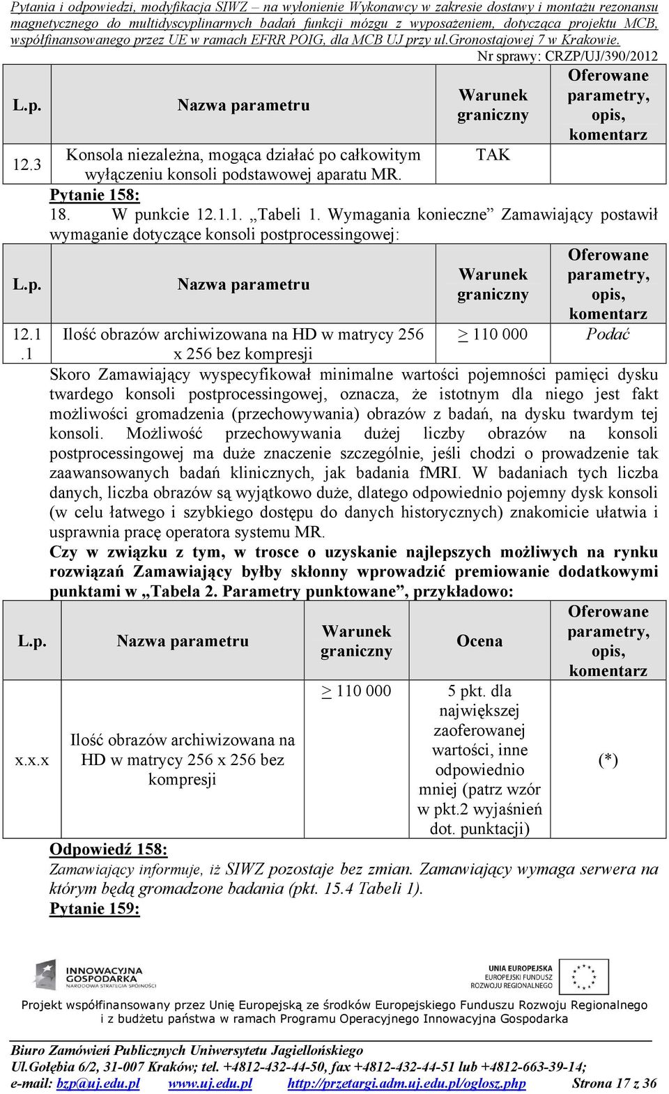wyspecyfikował minimalne wartości pojemności pamięci dysku twardego konsoli postprocessingowej, oznacza, że istotnym dla niego jest fakt możliwości gromadzenia (przechowywania) obrazów z badań, na