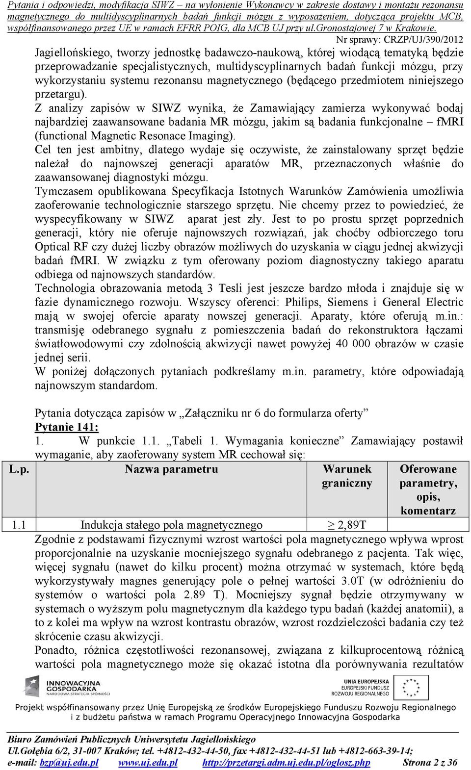 Z analizy zapisów w SIWZ wynika, że Zamawiający zamierza wykonywać bodaj najbardziej zaawansowane badania MR mózgu, jakim są badania funkcjonalne fmri (functional Magnetic Resonace Imaging).