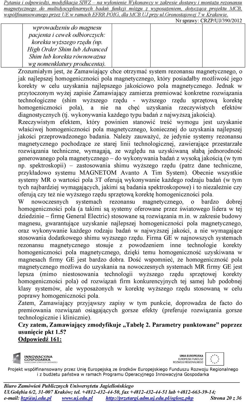 najlepszego jakościowo pola magnetycznego.