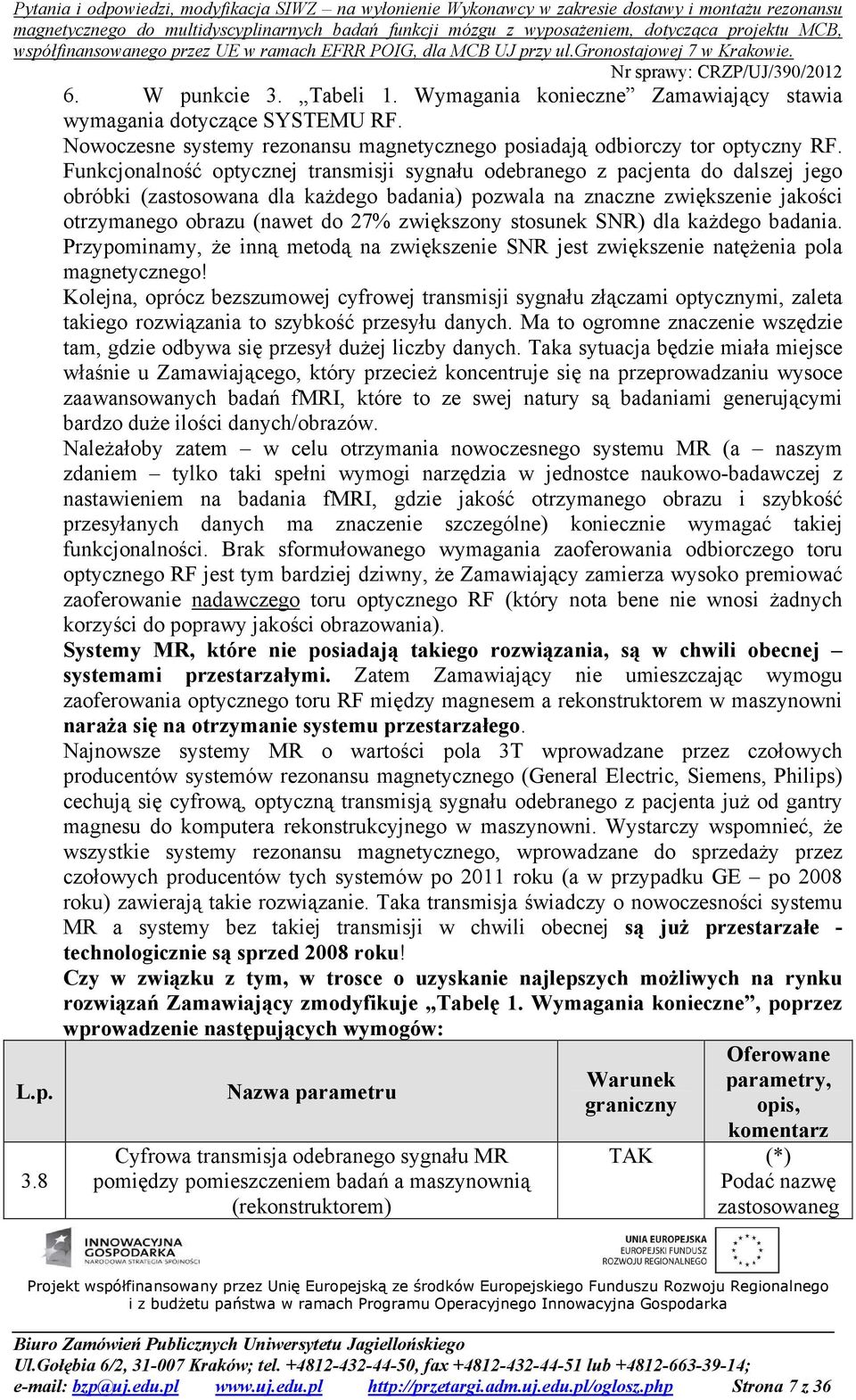 zwiększony stosunek SNR) dla każdego badania. Przypominamy, że inną metodą na zwiększenie SNR jest zwiększenie natężenia pola magnetycznego!