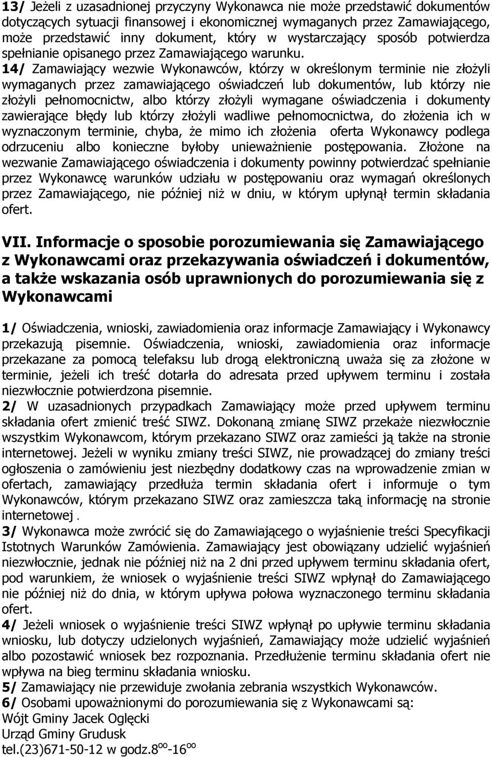 14/ Zamawiający wezwie Wykonawców, którzy w określonym terminie nie złoŝyli wymaganych przez zamawiającego oświadczeń lub dokumentów, lub którzy nie złoŝyli pełnomocnictw, albo którzy złoŝyli