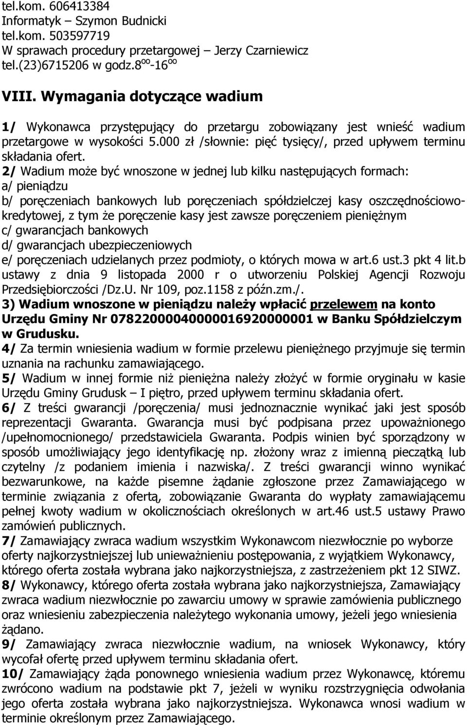 2/ Wadium moŝe być wnoszone w jednej lub kilku następujących formach: a/ pieniądzu b/ poręczeniach bankowych lub poręczeniach spółdzielczej kasy oszczędnościowokredytowej, z tym Ŝe poręczenie kasy