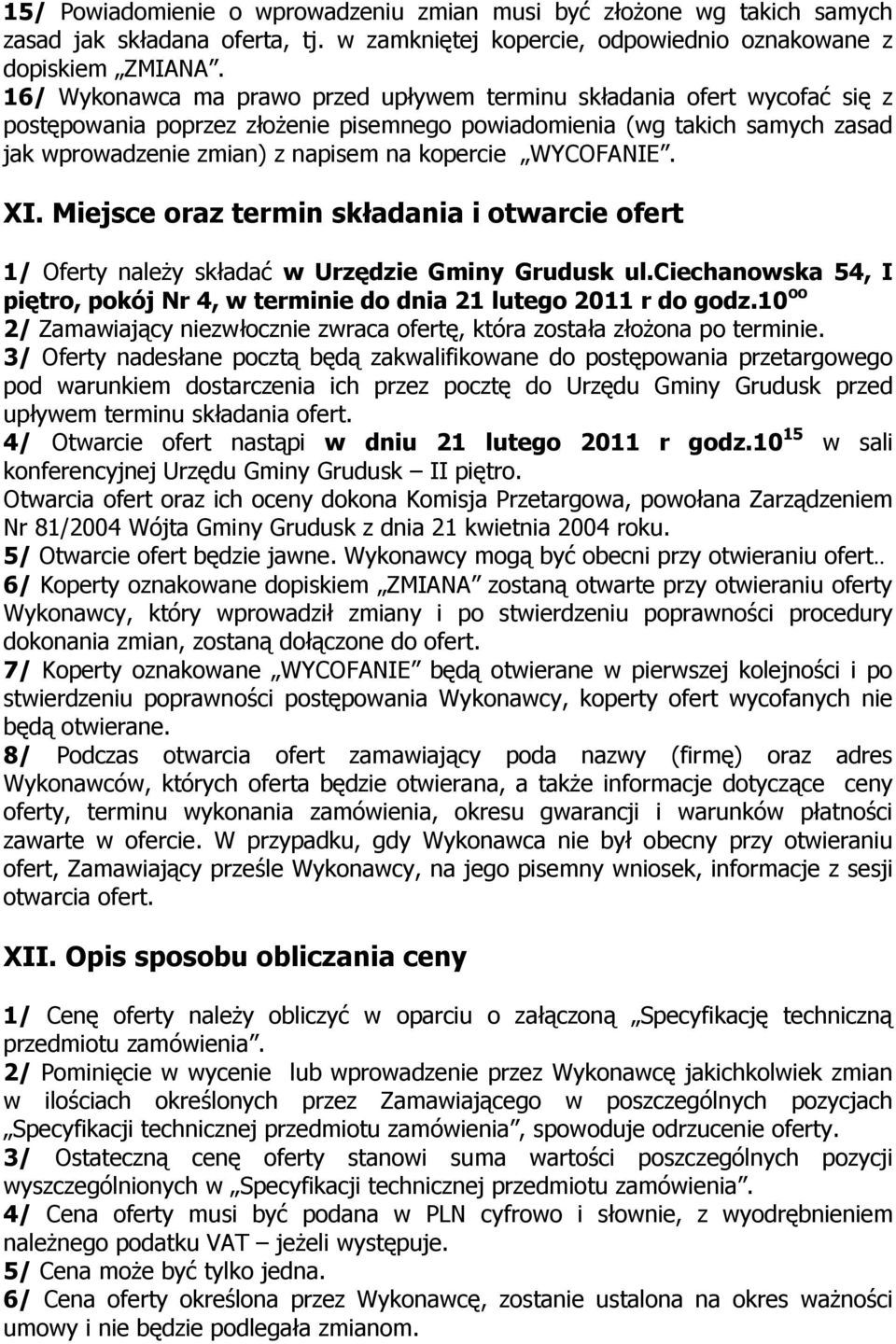 WYCOFANIE. XI. Miejsce oraz termin składania i otwarcie ofert 1/ Oferty naleŝy składać w Urzędzie Gminy Grudusk ul.ciechanowska 54, I piętro, pokój Nr 4, w terminie do dnia 21 lutego 2011 r do godz.