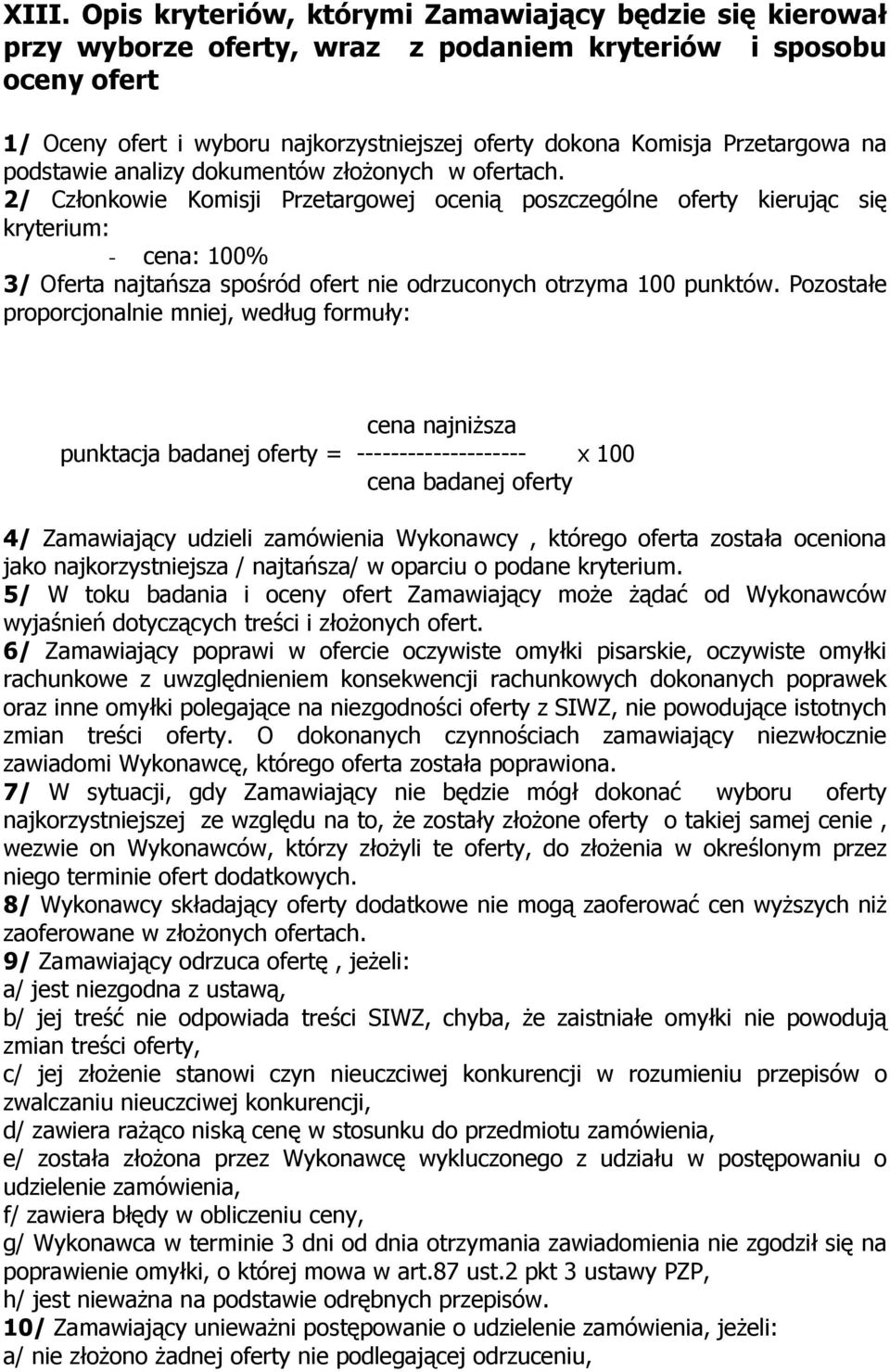 2/ Członkowie Komisji Przetargowej ocenią poszczególne oferty kierując się kryterium: - cena: 100% 3/ Oferta najtańsza spośród ofert nie odrzuconych otrzyma 100 punktów.