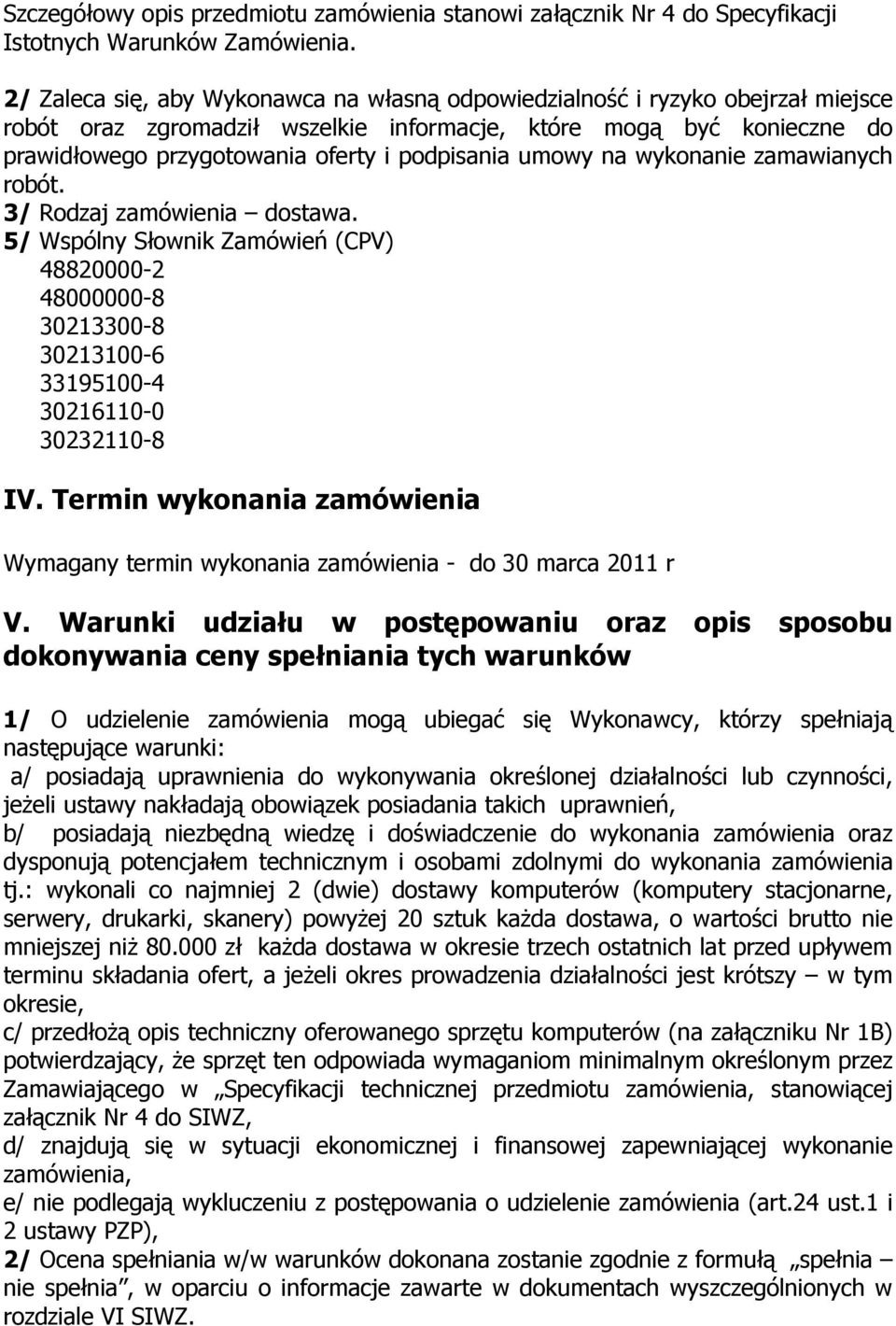 umowy na wykonanie zamawianych robót. 3/ Rodzaj zamówienia dostawa. 5/ Wspólny Słownik Zamówień (CPV) 48820000-2 48000000-8 30213300-8 30213100-6 33195100-4 30216110-0 30232110-8 IV.