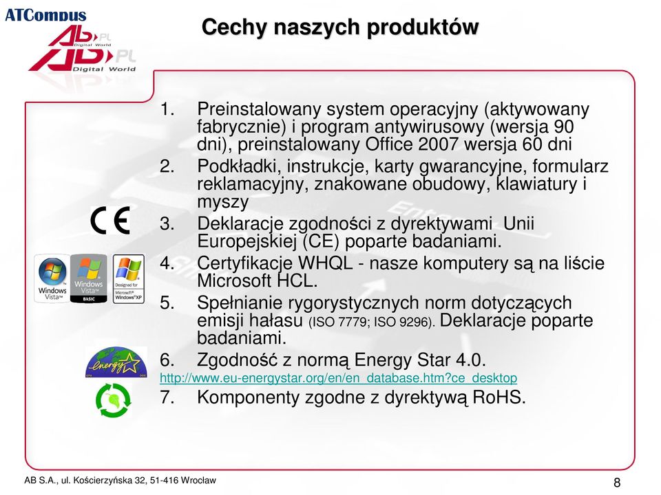 Deklaracje zgodności z dyrektywami Unii Europejskiej (CE) poparte badaniami. 4. Certyfikacje WHQL - nasze komputery są na liście Microsoft HCL. 5.