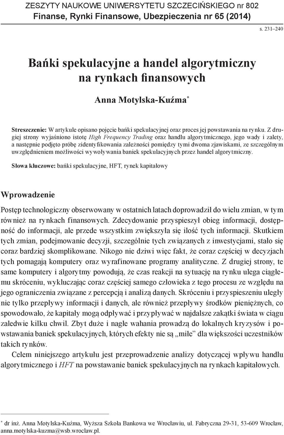 Z drugiej strony wyjaśniono istotę High Frequency Trading oraz handlu algorytmicznego, jego wady i zalety, a następnie podjęto próbę zidentyfikowania zależności pomiędzy tymi dwoma zjawiskami, ze