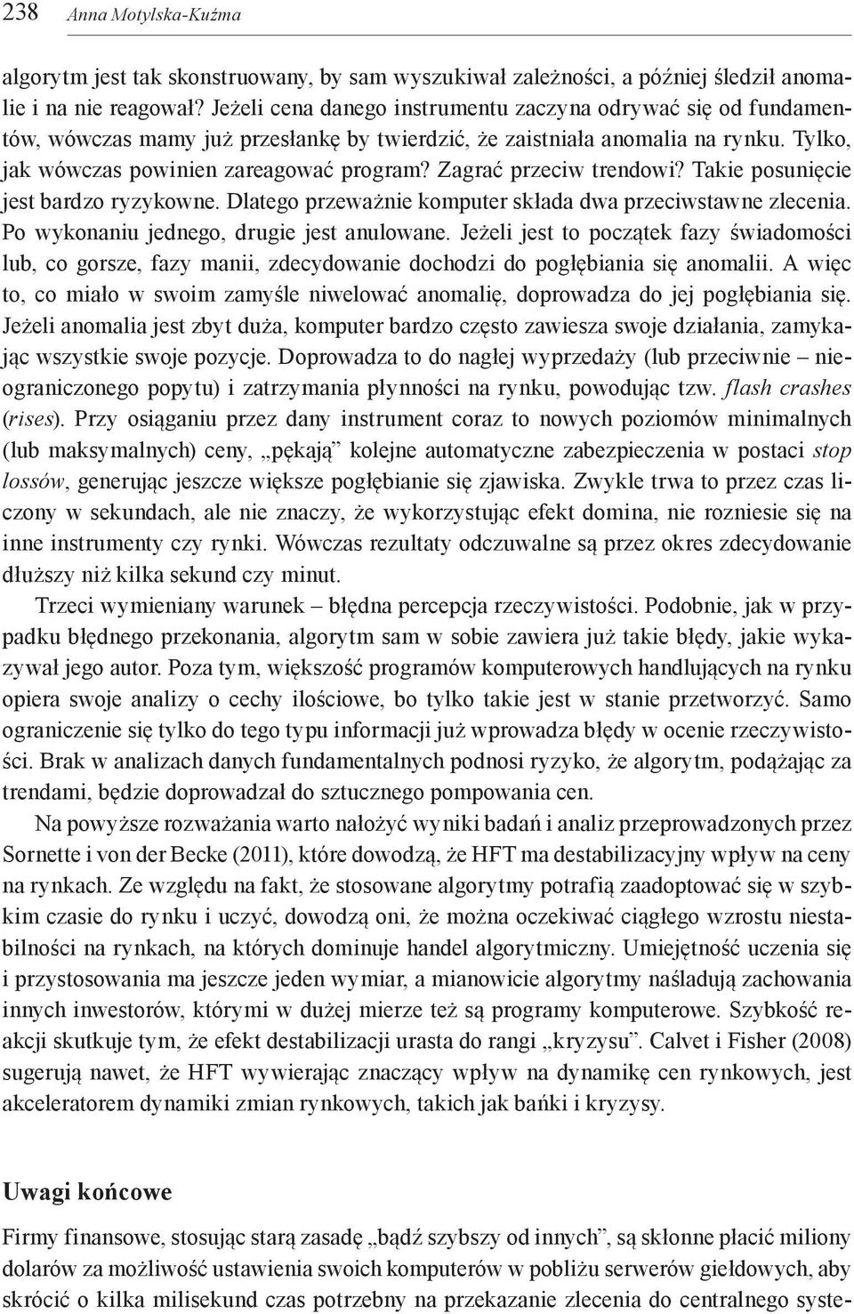 Zagrać przeciw trendowi? Takie posunięcie jest bardzo ryzykowne. Dlatego przeważnie komputer składa dwa przeciwstawne zlecenia. Po wykonaniu jednego, drugie jest anulowane.