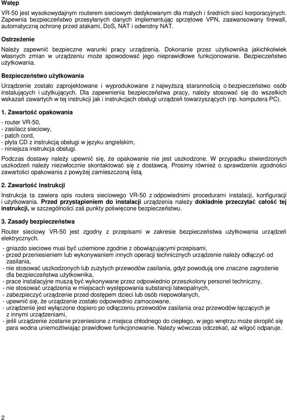 Ostrzeżenie Należy zapewnić bezpieczne warunki pracy urządzenia. Dokonanie przez użytkownika jakichkolwiek własnych zmian w urządzeniu może spowodować jego nieprawidłowe funkcjonowanie.