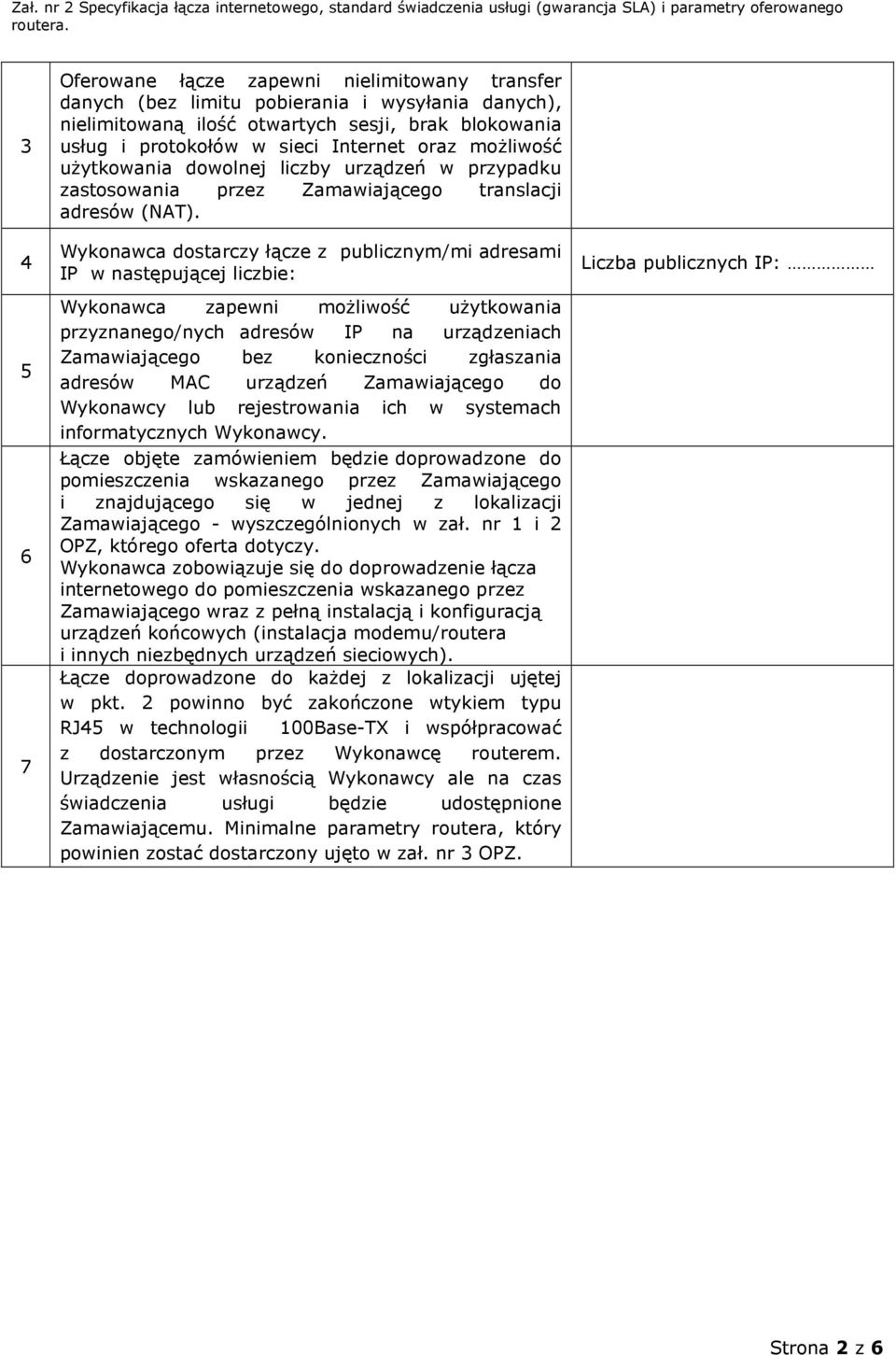 Wykonawca dostarczy łącze z publicznym/mi adresami IP w następującej liczbie: Wykonawca zapewni możliwość użytkowania przyznanego/nych adresów IP na urządzeniach Zamawiającego bez konieczności