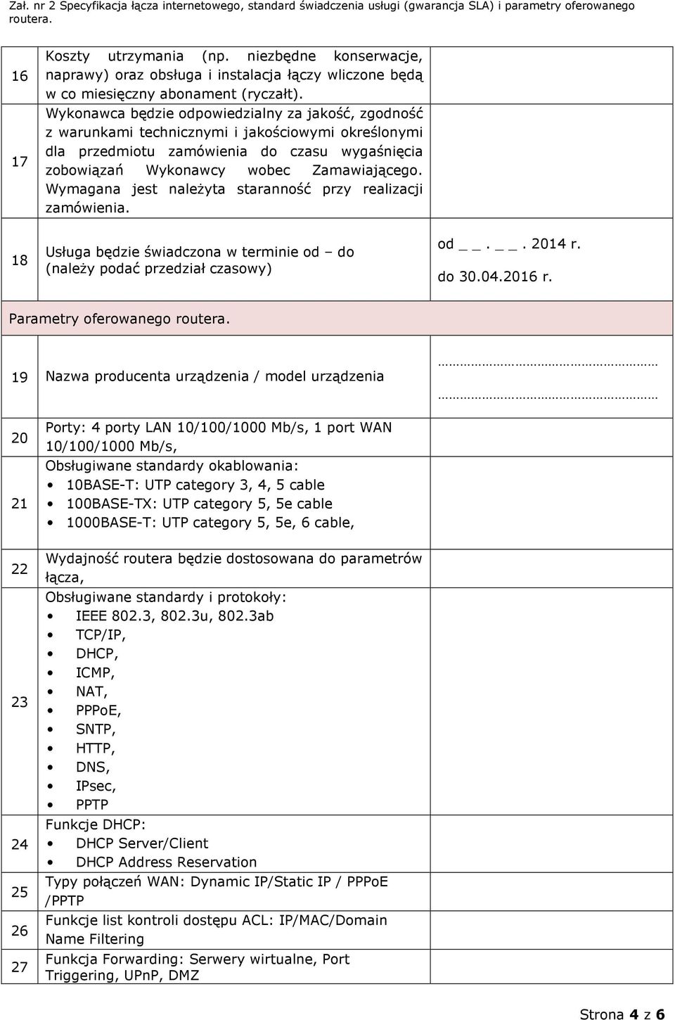 Wymagana jest należyta staranność przy realizacji zamówienia. 18 Usługa będzie świadczona w terminie od do (należy podać przedział czasowy) od.. 2014 r. do 30.04.2016 r.