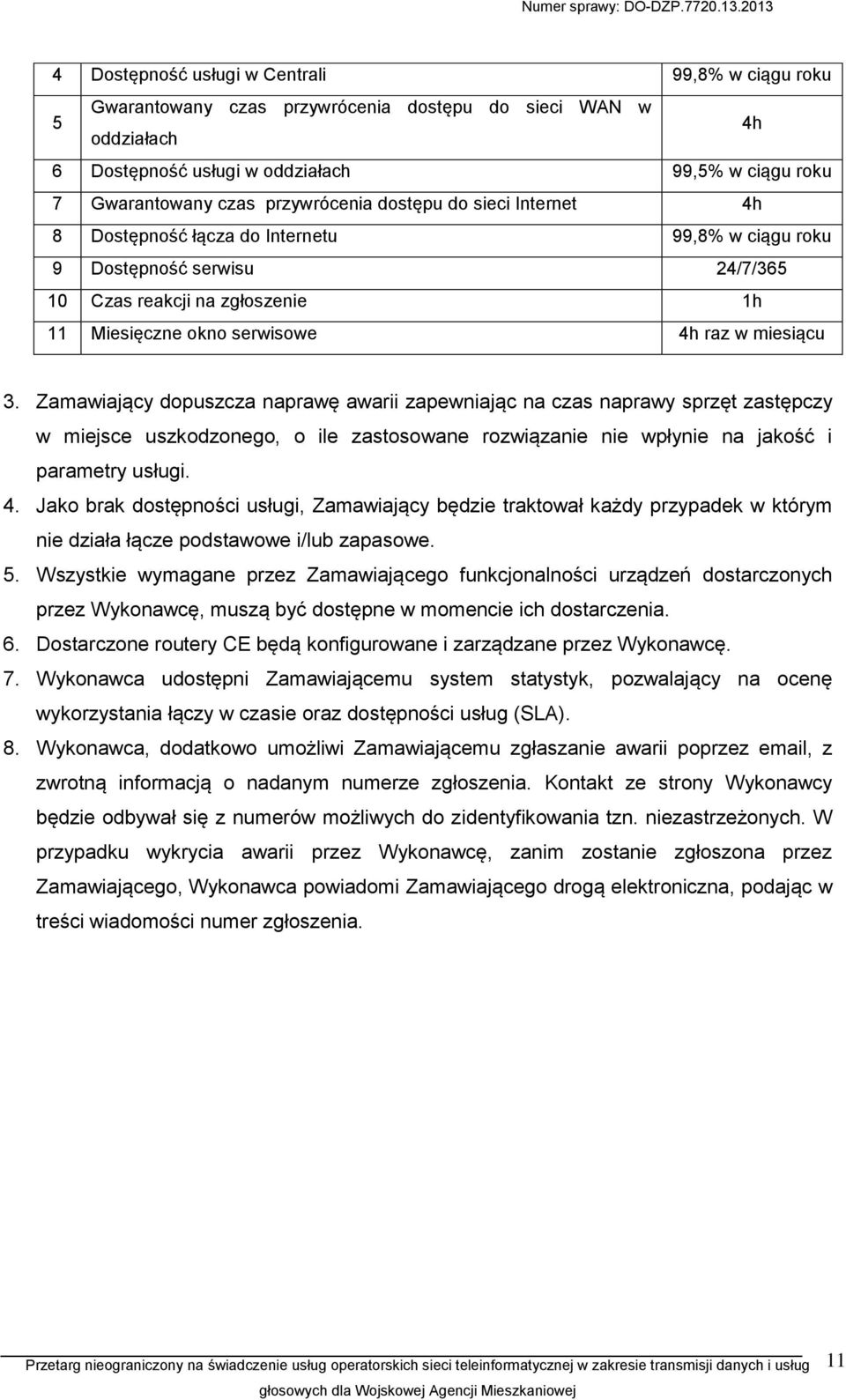 miesiącu 3. Zamawiający dopuszcza naprawę awarii zapewniając na czas naprawy sprzęt zastępczy w miejsce uszkodzonego, o ile zastosowane rozwiązanie nie wpłynie na jakość i parametry usługi. 4.