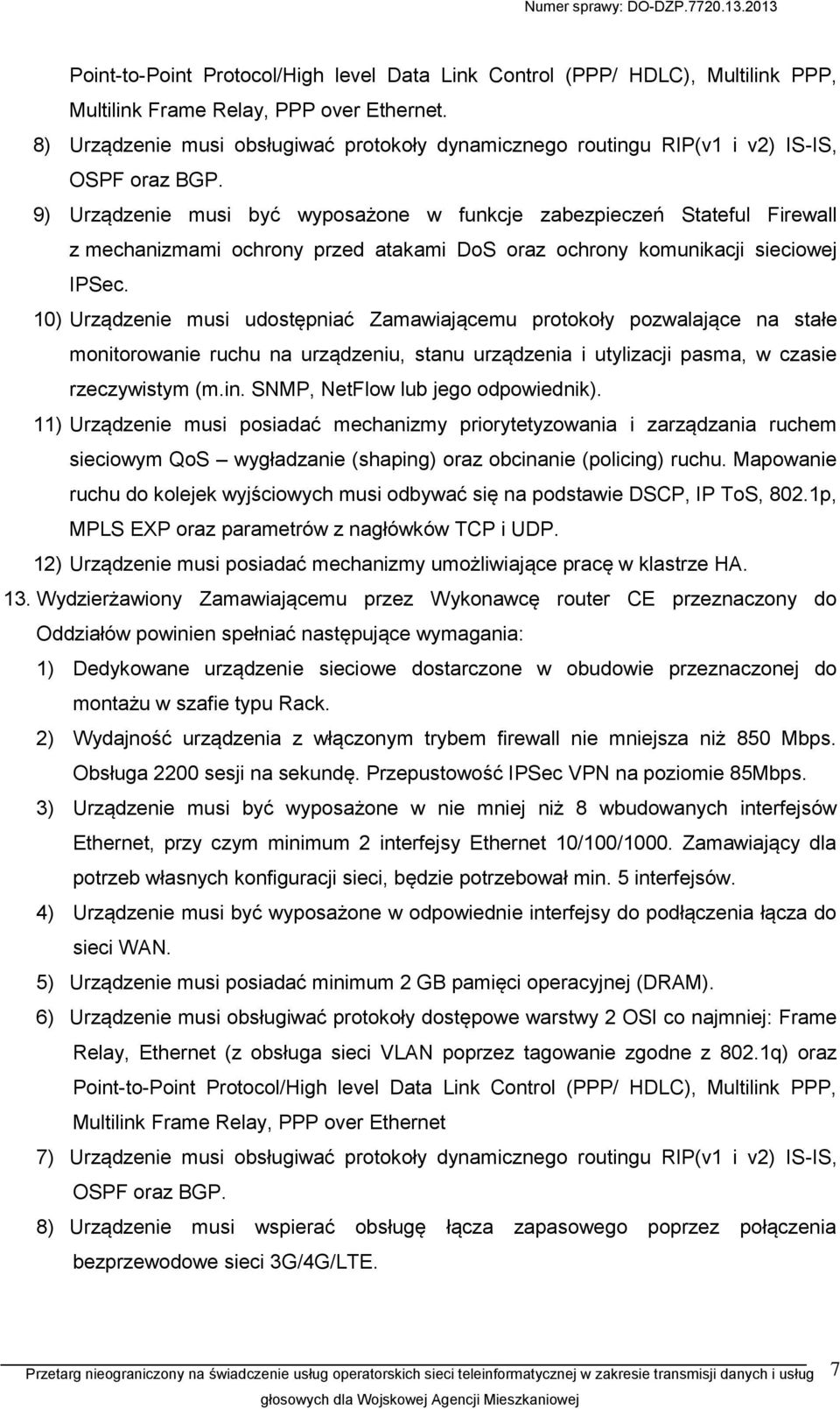 9) Urządzenie musi być wyposażone w funkcje zabezpieczeń Stateful Firewall z mechanizmami ochrony przed atakami DoS oraz ochrony komunikacji sieciowej IPSec.