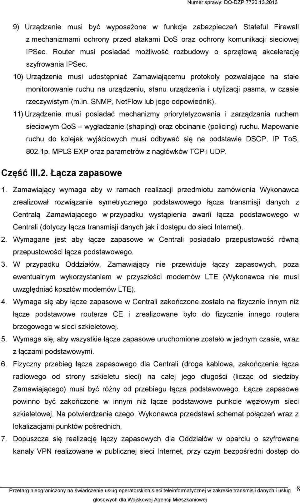 10) Urządzenie musi udostępniać Zamawiającemu protokoły pozwalające na stałe monitorowanie ruchu na urządzeniu, stanu urządzenia i utylizacji pasma, w czasie rzeczywistym (m.in.