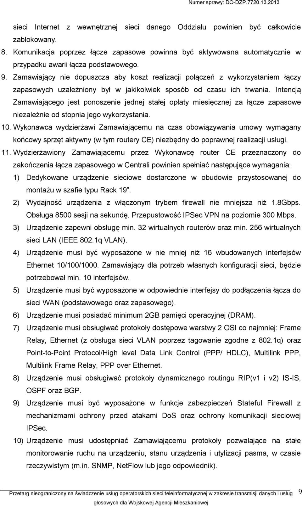 Zamawiający nie dopuszcza aby koszt realizacji połączeń z wykorzystaniem łączy zapasowych uzależniony był w jakikolwiek sposób od czasu ich trwania.