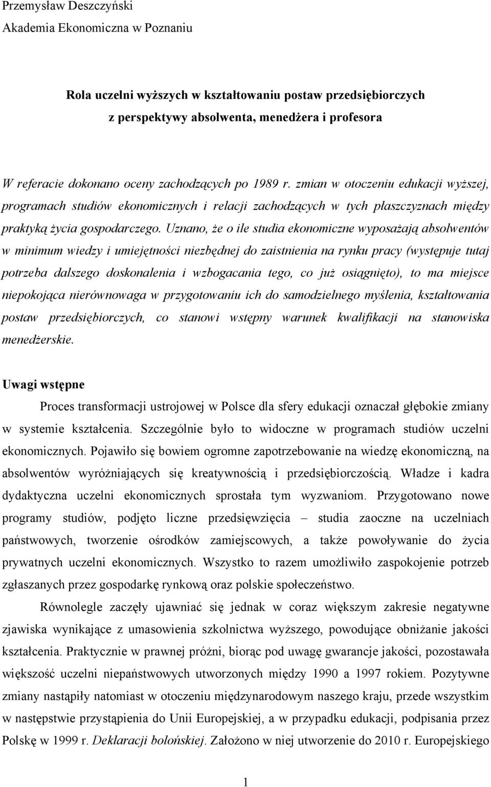 Uznano, że o ile studia ekonomiczne wyposażają absolwentów w minimum wiedzy i umiejętności niezbędnej do zaistnienia na rynku pracy (występuje tutaj potrzeba dalszego doskonalenia i wzbogacania tego,