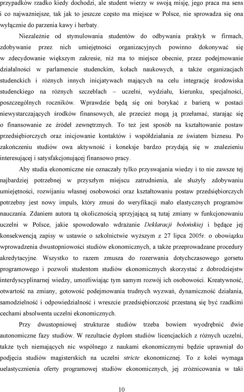 Niezależnie od stymulowania studentów do odbywania praktyk w firmach, zdobywanie przez nich umiejętności organizacyjnych powinno dokonywać się w zdecydowanie większym zakresie, niż ma to miejsce