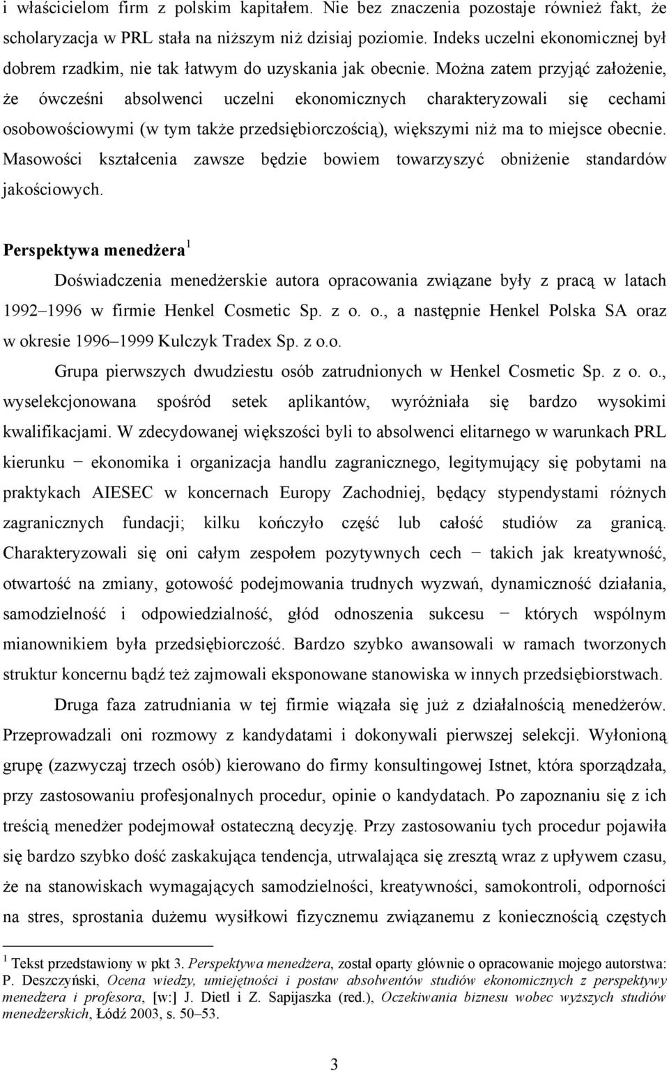 Można zatem przyjąć założenie, że ówcześni absolwenci uczelni ekonomicznych charakteryzowali się cechami osobowościowymi (w tym także przedsiębiorczością), większymi niż ma to miejsce obecnie.