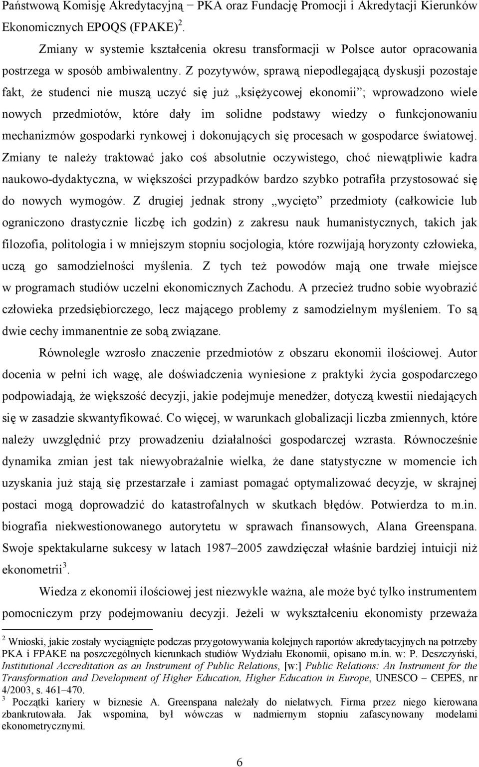 Z pozytywów, sprawą niepodlegającą dyskusji pozostaje fakt, że studenci nie muszą uczyć się już księżycowej ekonomii ; wprowadzono wiele nowych przedmiotów, które dały im solidne podstawy wiedzy o