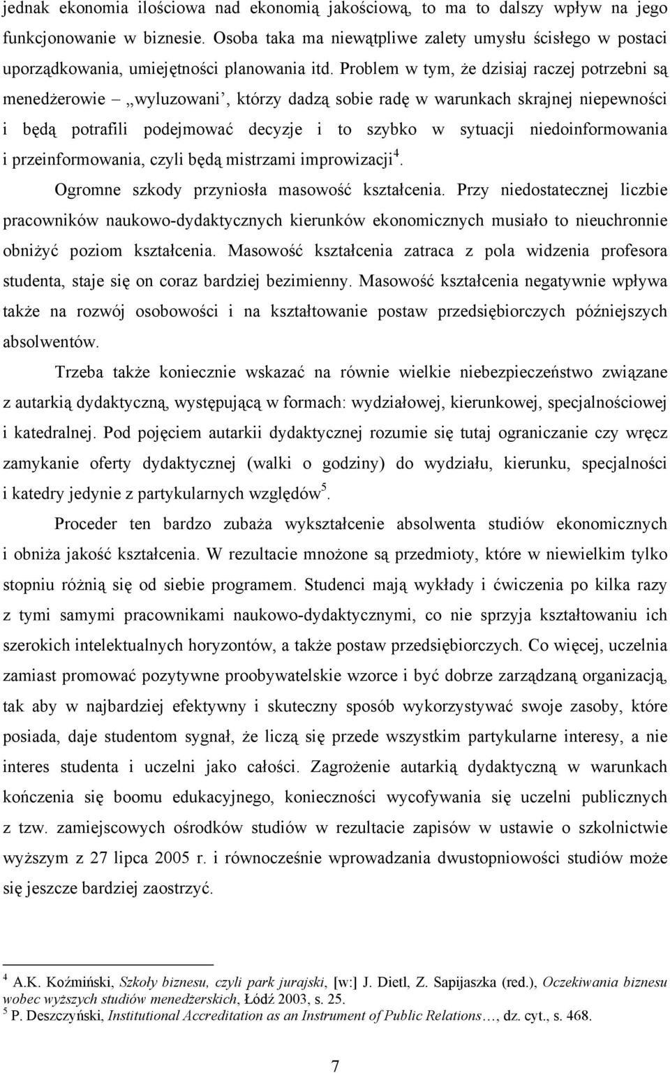 Problem w tym, że dzisiaj raczej potrzebni są menedżerowie wyluzowani, którzy dadzą sobie radę w warunkach skrajnej niepewności i będą potrafili podejmować decyzje i to szybko w sytuacji